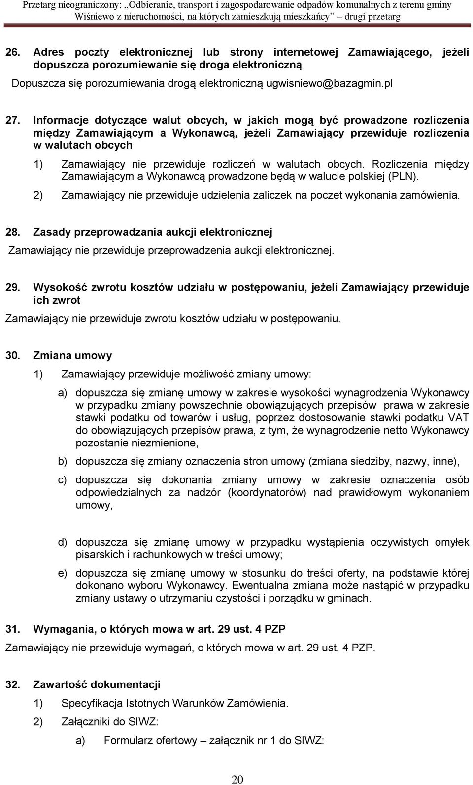 Informacje dotyczące walut obcych, w jakich mogą być prowadzone rozliczenia między Zamawiającym a Wykonawcą, jeżeli Zamawiający przewiduje rozliczenia w walutach obcych 1) Zamawiający nie przewiduje