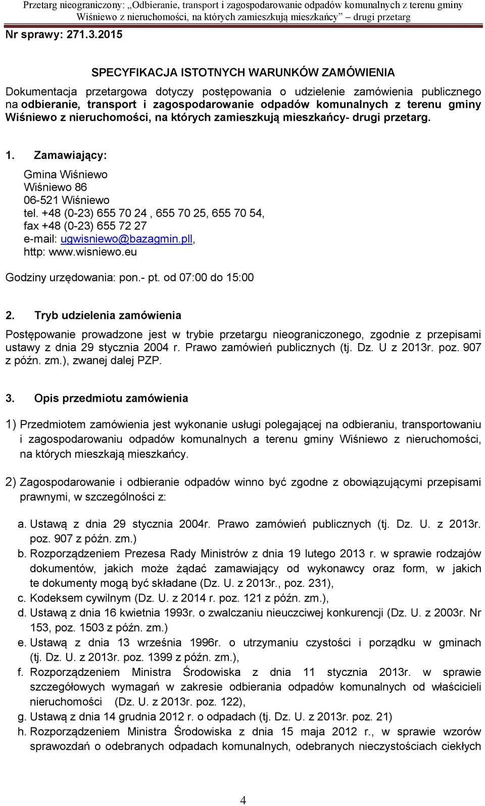 terenu gminy Wiśniewo z nieruchomości, na których zamieszkują mieszkańcy- drugi przetarg. 1. Zamawiający: Gmina Wiśniewo Wiśniewo 86 06-521 Wiśniewo tel.