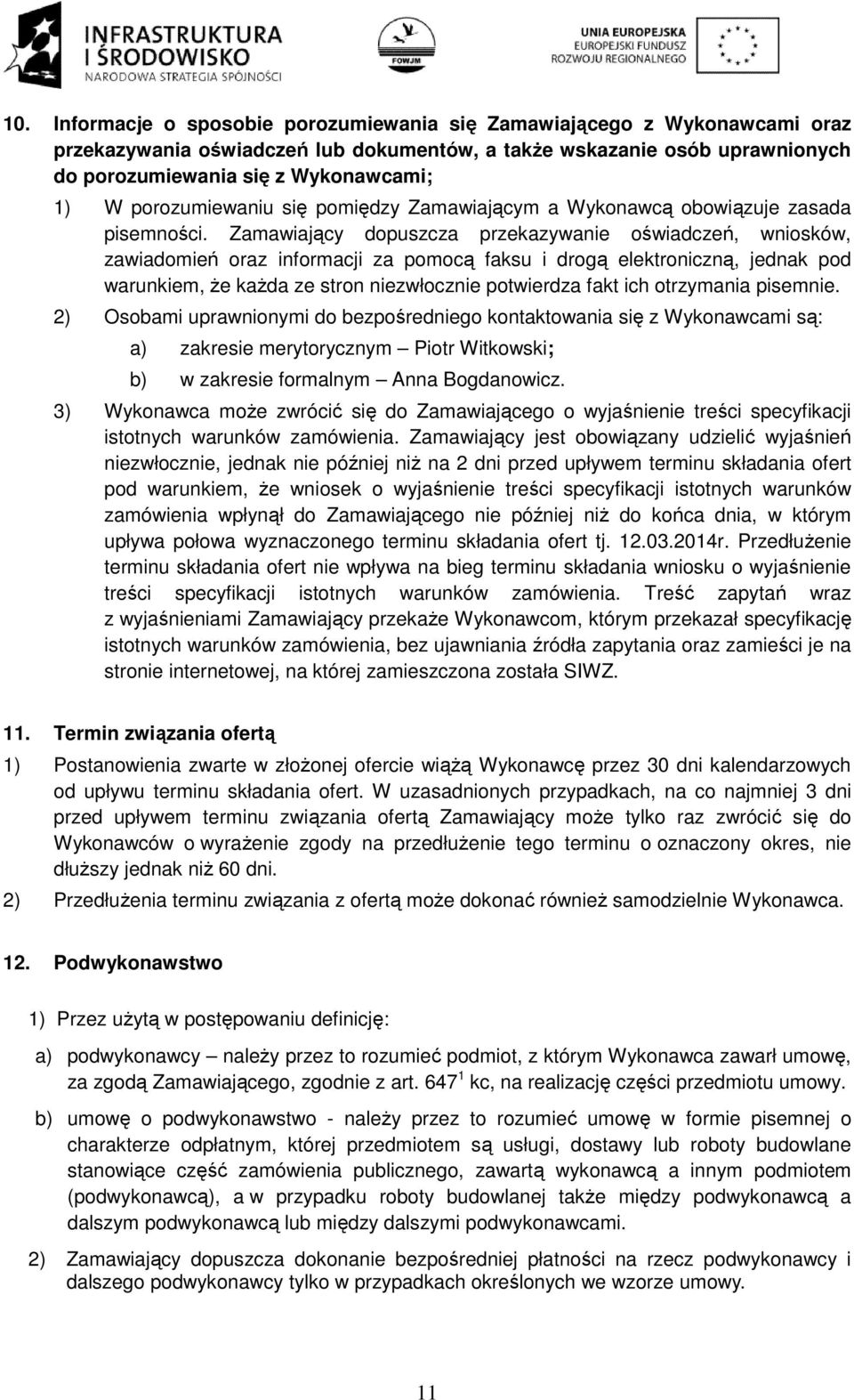 Zamawiający dopuszcza przekazywanie oświadczeń, wniosków, zawiadomień oraz informacji za pomocą faksu i drogą elektroniczną, jednak pod warunkiem, że każda ze stron niezwłocznie potwierdza fakt ich