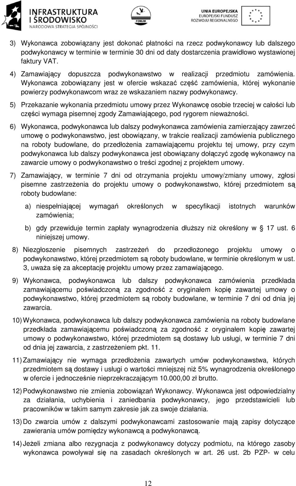 Wykonawca zobowiązany jest w ofercie wskazać część zamówienia, której wykonanie powierzy podwykonawcom wraz ze wskazaniem nazwy podwykonawcy.