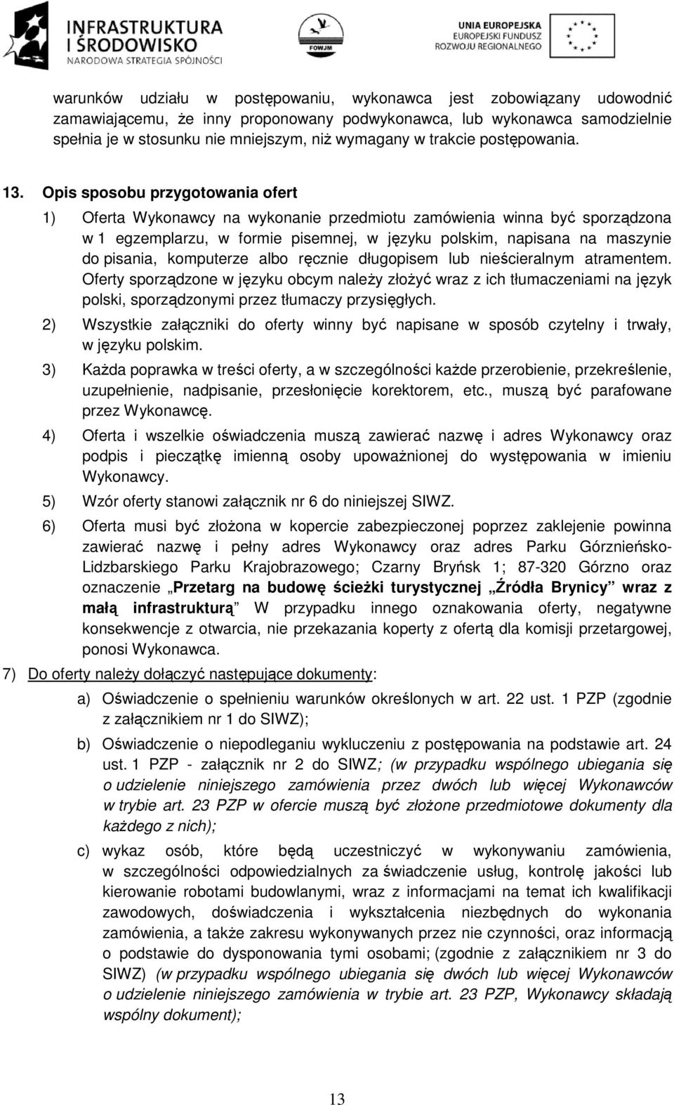 Opis sposobu przygotowania ofert 1) Oferta Wykonawcy na wykonanie przedmiotu zamówienia winna być sporządzona w 1 egzemplarzu, w formie pisemnej, w języku polskim, napisana na maszynie do pisania,