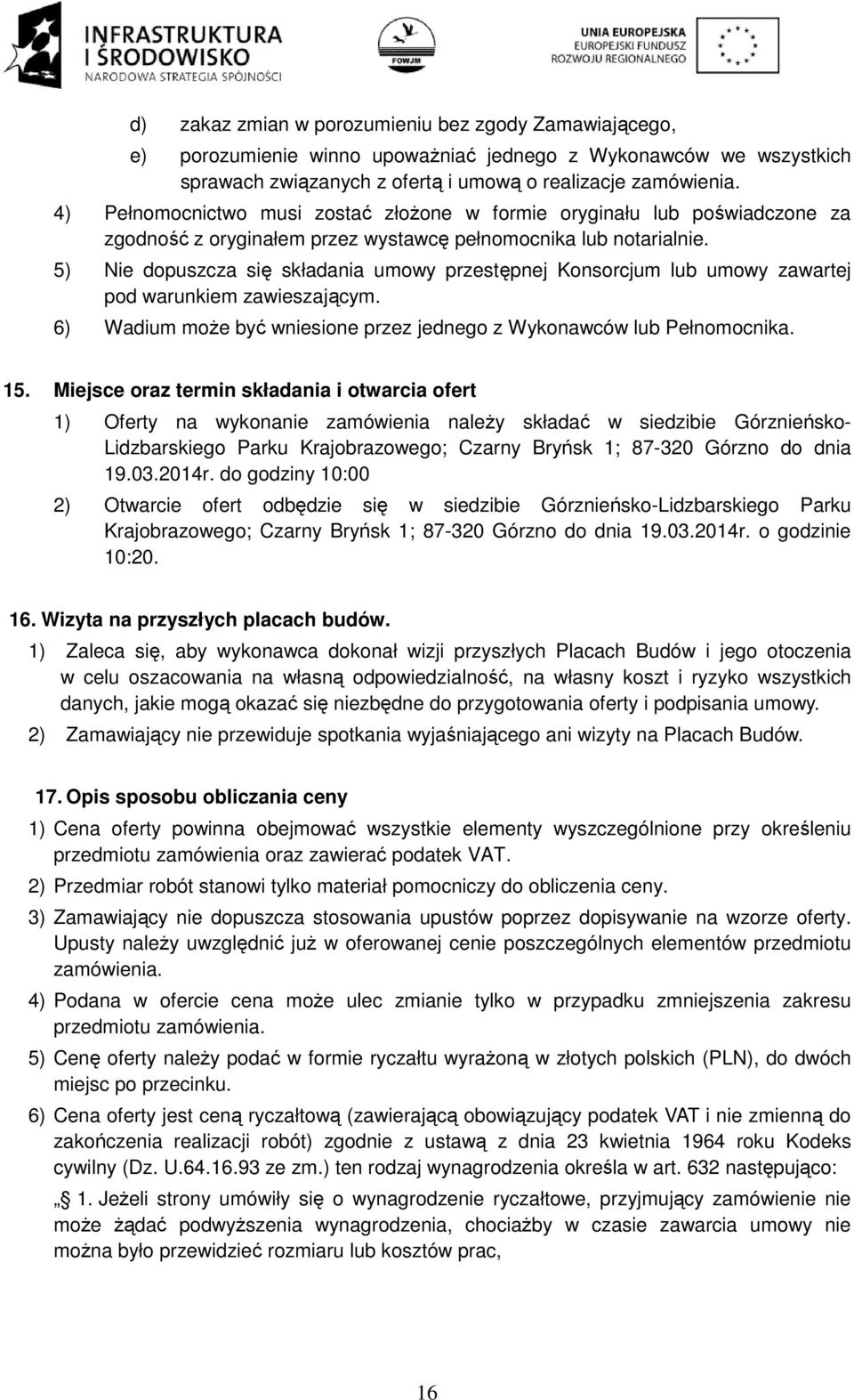 5) Nie dopuszcza się składania umowy przestępnej Konsorcjum lub umowy zawartej pod warunkiem zawieszającym. 6) Wadium może być wniesione przez jednego z Wykonawców lub Pełnomocnika. 15.