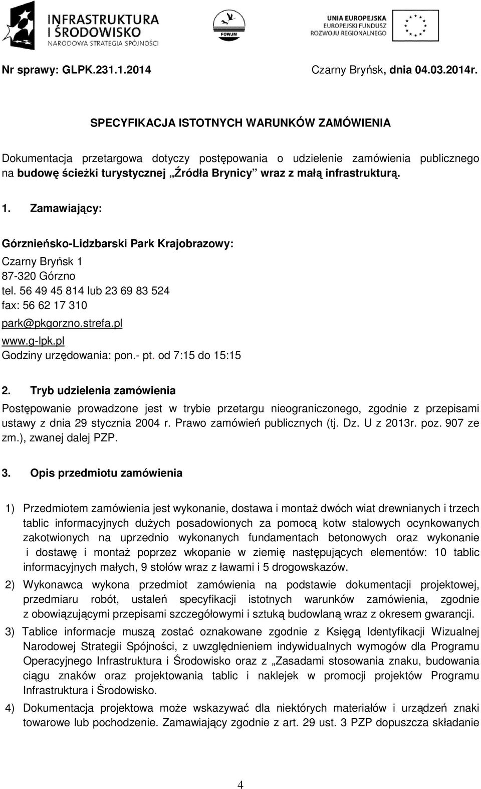 1. Zamawiający: Górznieńsko-Lidzbarski Park Krajobrazowy: Czarny Bryńsk 1 87-320 Górzno tel. 56 49 45 814 lub 23 69 83 524 fax: 56 62 17 310 park@pkgorzno.strefa.pl www.g-lpk.