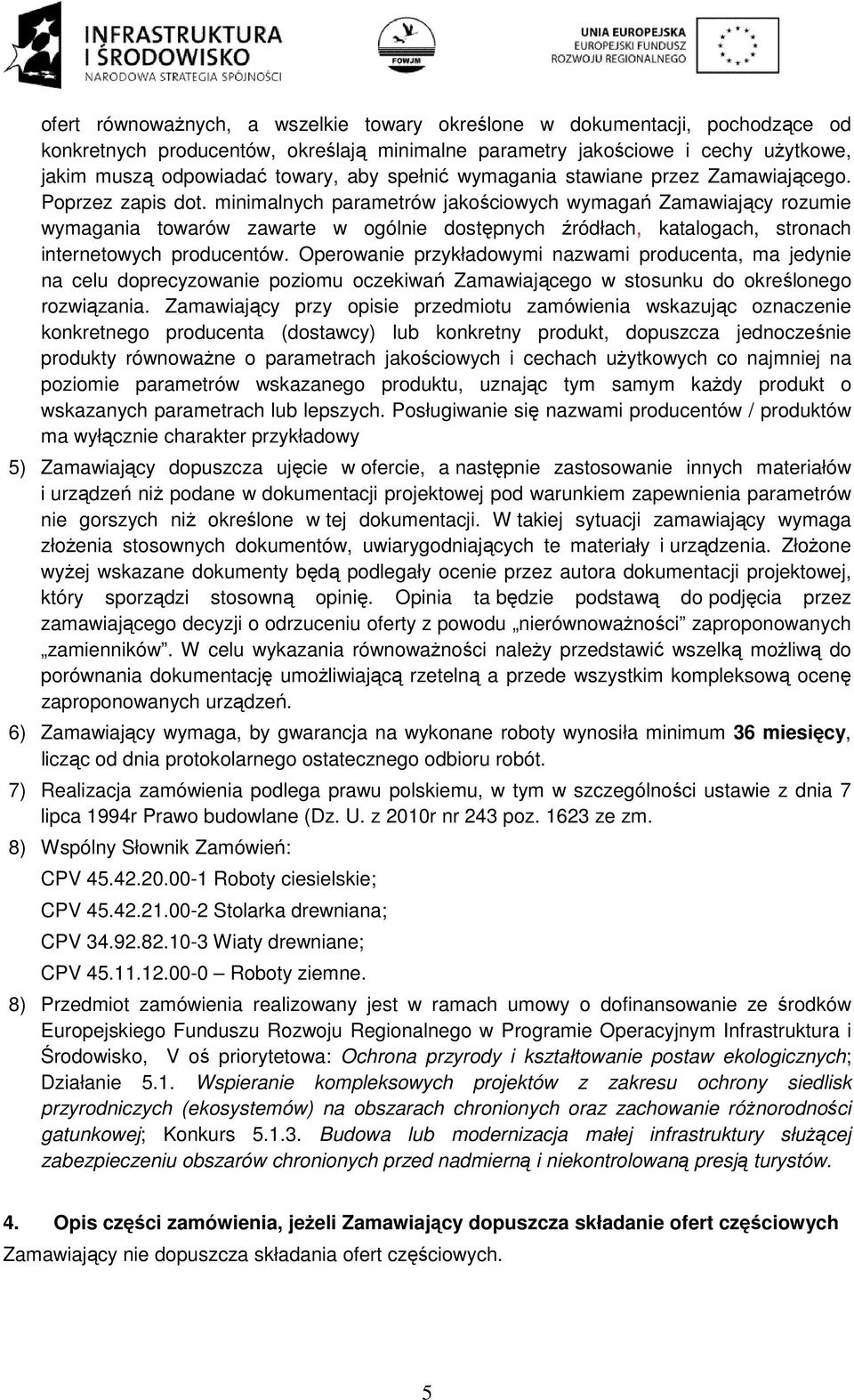 minimalnych parametrów jakościowych wymagań Zamawiający rozumie wymagania towarów zawarte w ogólnie dostępnych źródłach, katalogach, stronach internetowych producentów.