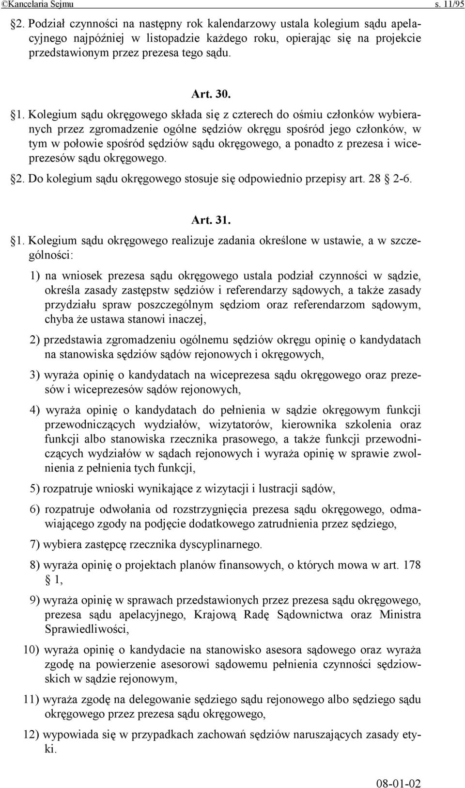 Kolegium sądu okręgowego składa się z czterech do ośmiu członków wybieranych przez zgromadzenie ogólne sędziów okręgu spośród jego członków, w tym w połowie spośród sędziów sądu okręgowego, a ponadto