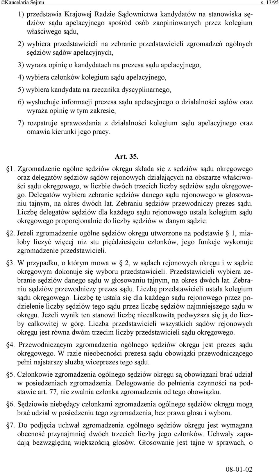 przedstawicieli zgromadzeń ogólnych sędziów sądów apelacyjnych, 3) wyraża opinię o kandydatach na prezesa sądu apelacyjnego, 4) wybiera członków kolegium sądu apelacyjnego, 5) wybiera kandydata na