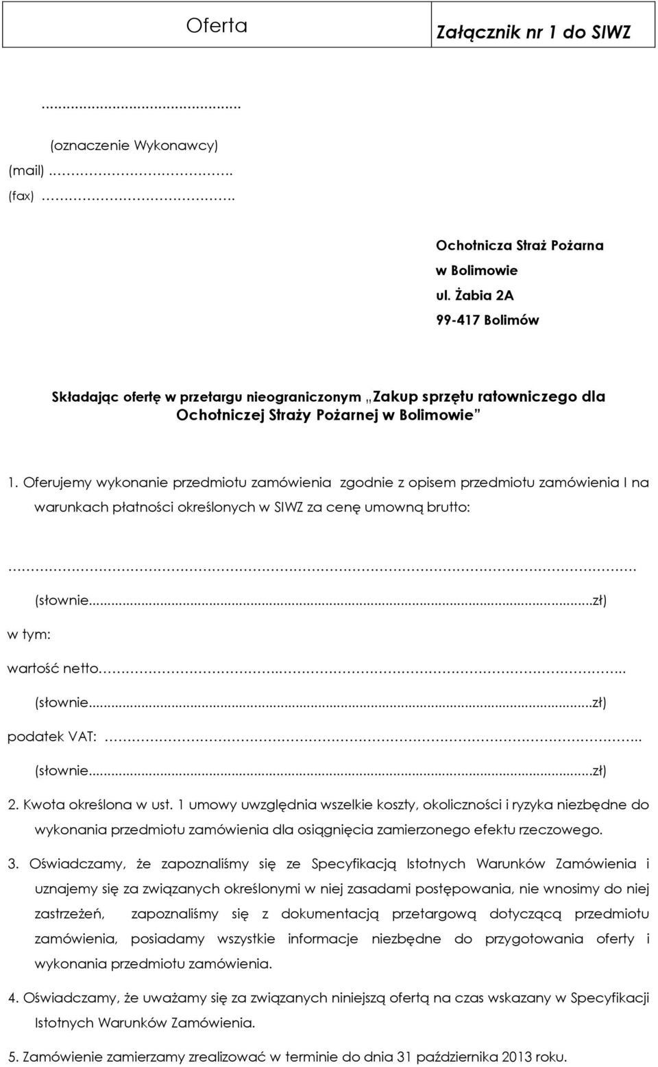 Oferujemy wykonanie przedmiotu zamówienia zgodnie z opisem przedmiotu zamówienia I na warunkach płatności określonych w SIWZ za cenę umowną brutto:. (słownie...zł) w tym: wartość netto... (słownie...zł) podatek VAT:.