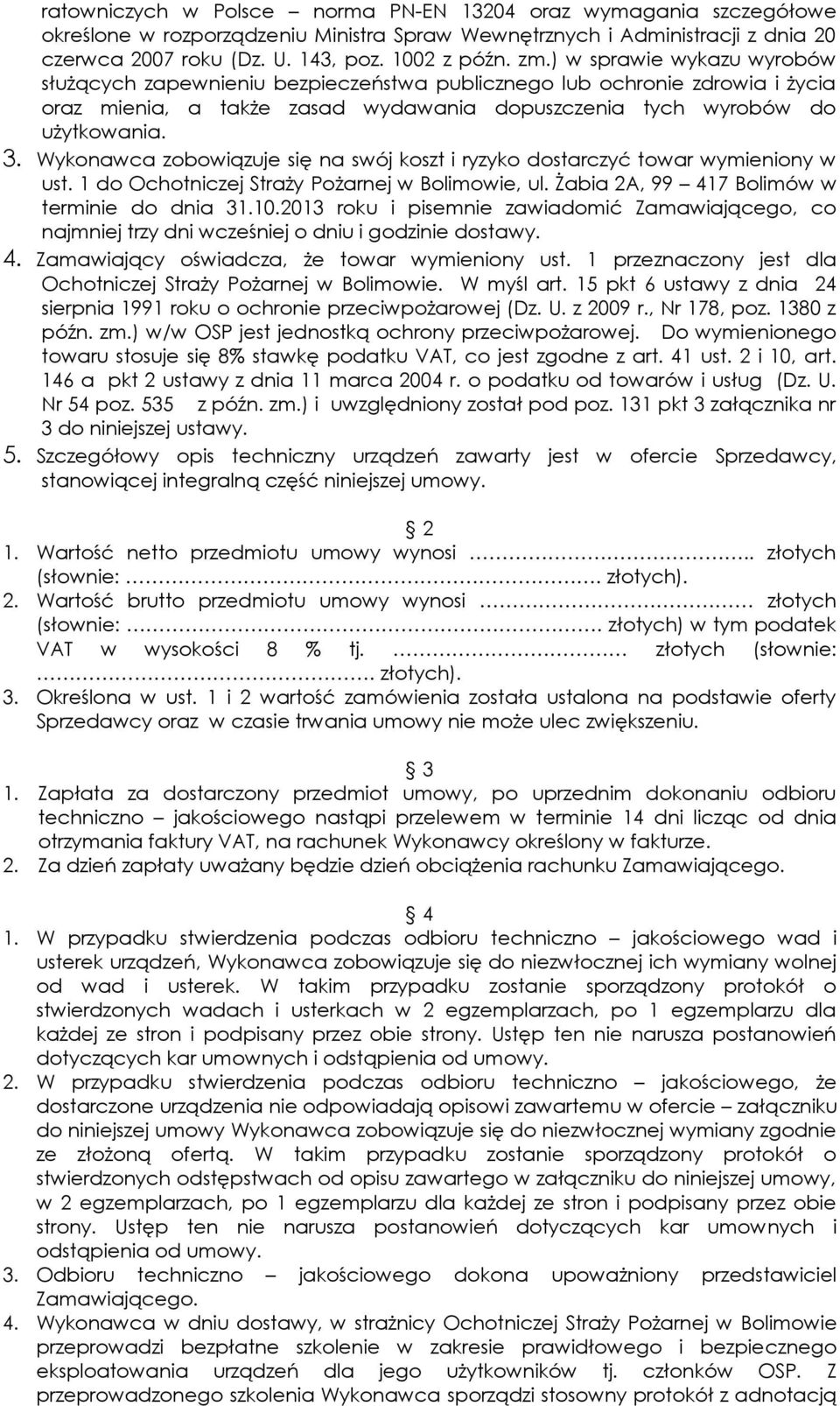Wykonawca zobowiązuje się na swój koszt i ryzyko dostarczyć towar wymieniony w ust. 1 do Ochotniczej Straży Pożarnej w Bolimowie, ul. Żabia 2A, 99 417 Bolimów w terminie do dnia 31.10.
