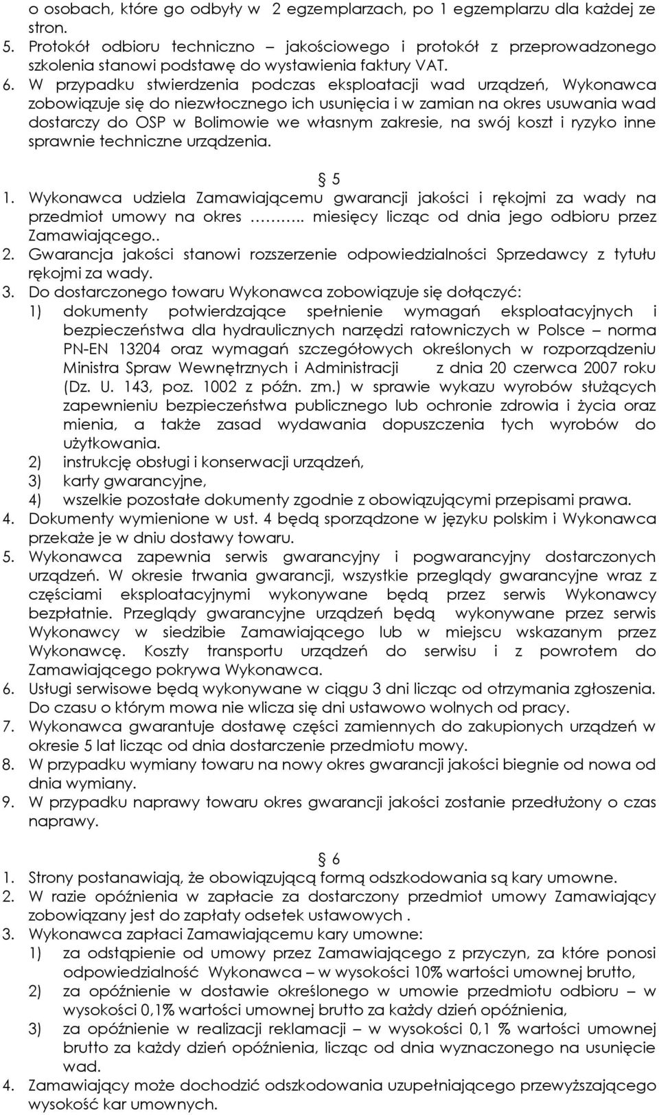 W przypadku stwierdzenia podczas eksploatacji wad urządzeń, Wykonawca zobowiązuje się do niezwłocznego ich usunięcia i w zamian na okres usuwania wad dostarczy do OSP w Bolimowie we własnym zakresie,