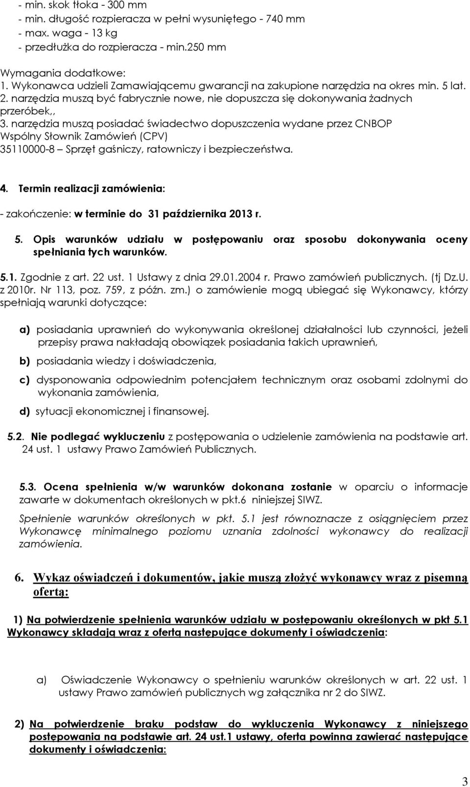 narzędzia muszą posiadać świadectwo dopuszczenia wydane przez CNBOP Wspólny Słownik Zamówień (CPV) 35110000-8 Sprzęt gaśniczy, ratowniczy i bezpieczeństwa. 4.