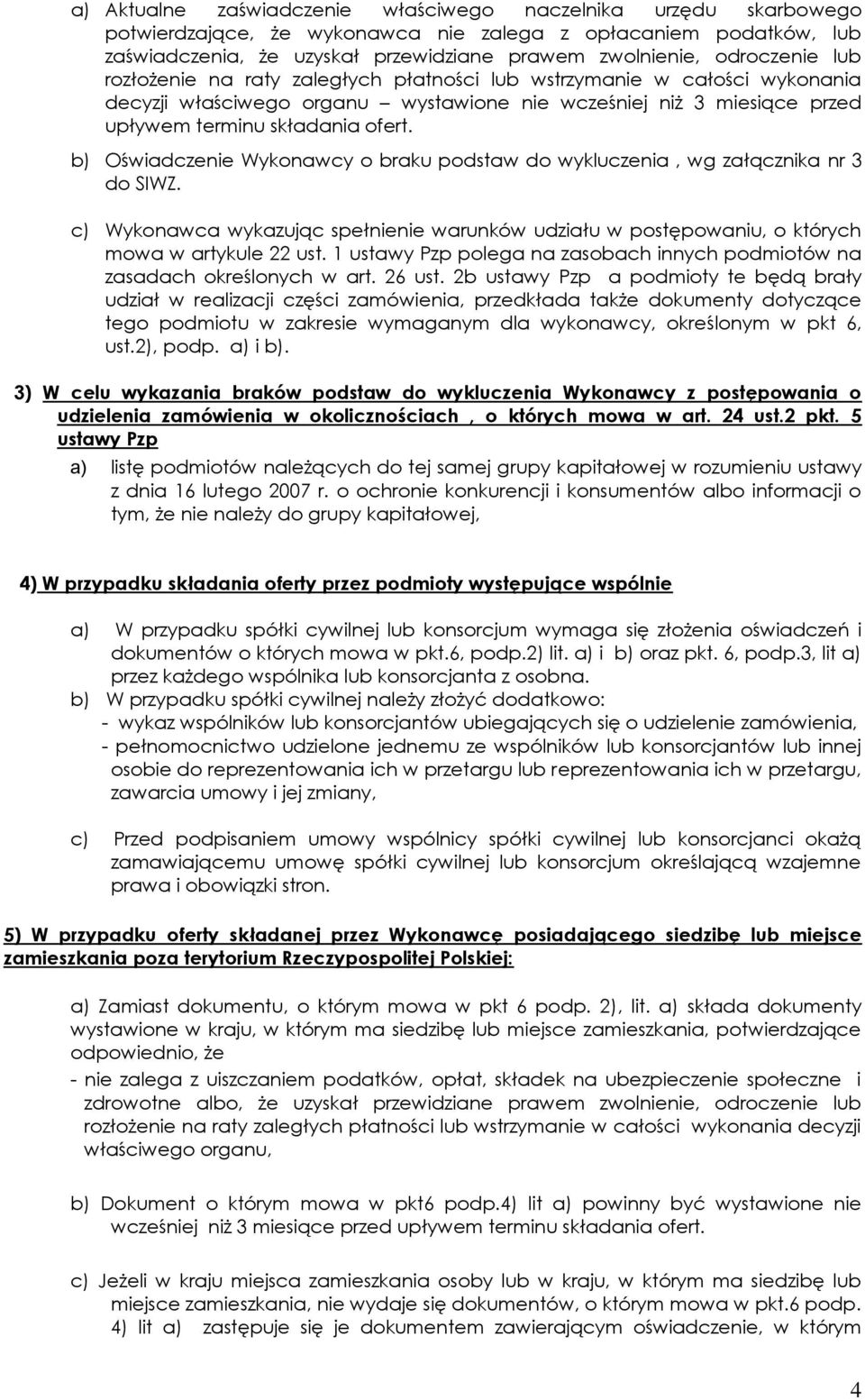 b) Oświadczenie Wykonawcy o braku podstaw do wykluczenia, wg załącznika nr 3 do SIWZ. c) Wykonawca wykazując spełnienie warunków udziału w postępowaniu, o których mowa w artykule 22 ust.