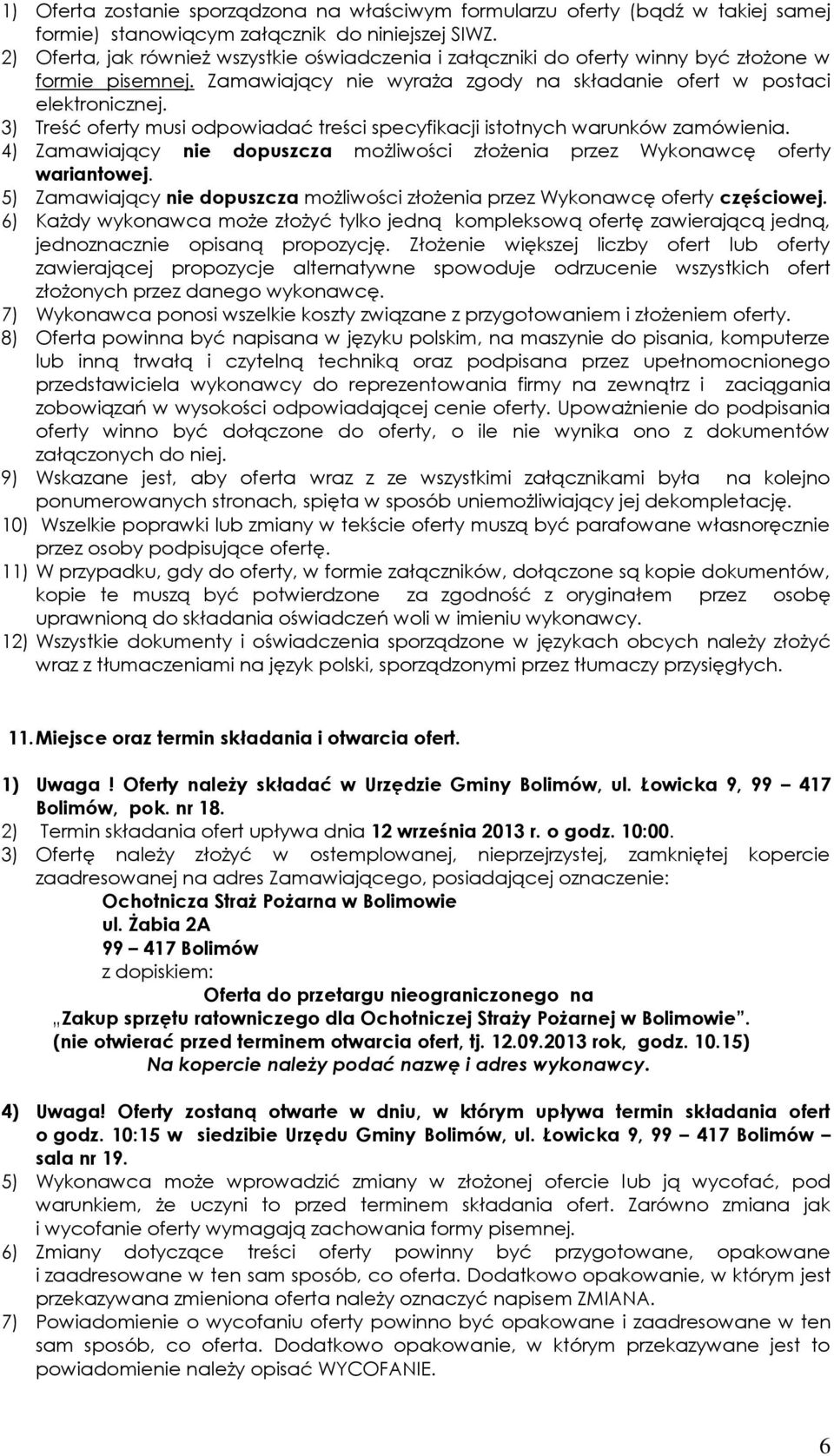 3) Treść oferty musi odpowiadać treści specyfikacji istotnych warunków zamówienia. 4) Zamawiający nie dopuszcza możliwości złożenia przez Wykonawcę oferty wariantowej.