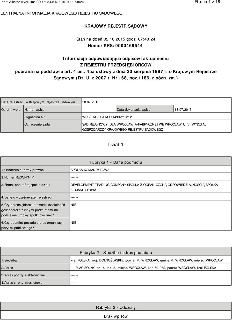 o Krajowym Rejestrze Sądowym (Dz. U. z 2007 r. Nr 168, poz.1186, z późn. zm.) Data rejestracji w Krajowym Rejestrze Sądowym 18.07.2013 Ostatni wpis Numer wpisu 1 Data dokonania wpisu 18.07.2013 Sygnatura akt Oznaczenie sądu WR.
