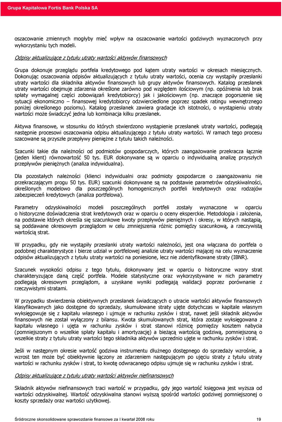 Dokonując oszacowania odpisów aktualizujących z tytułu utraty wartości, ocenia czy wystąpiły przesłanki utraty wartości dla składnika aktywów finansowych lub grupy aktywów finansowych.