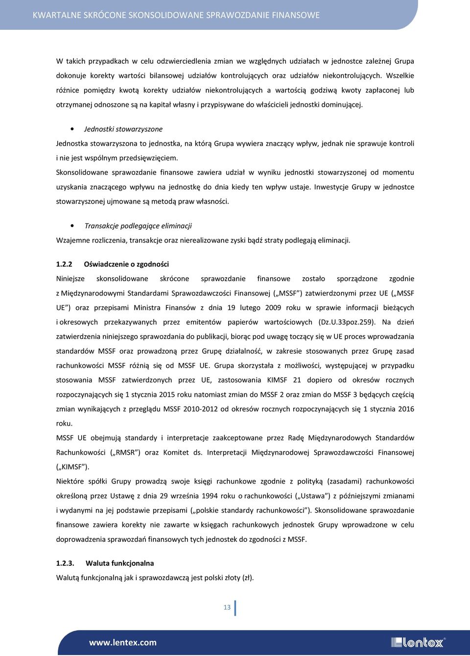 dominującej. Jednostki stowarzyszone Jednostka stowarzyszona to jednostka, na którą Grupa wywiera znaczący wpływ, jednak nie sprawuje kontroli i nie jest wspólnym przedsięwzięciem.
