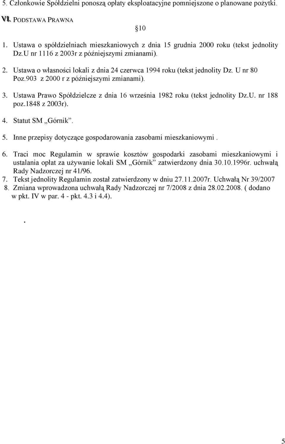 U nr 80 Poz.903 z 2000 r z późniejszymi zmianami). 3. Ustawa Prawo Spółdzielcze z dnia 16 września 1982 roku (tekst jednolity Dz.U. nr 188 poz.1848 z 2003r). 4. Statut SM Górnik. 5.