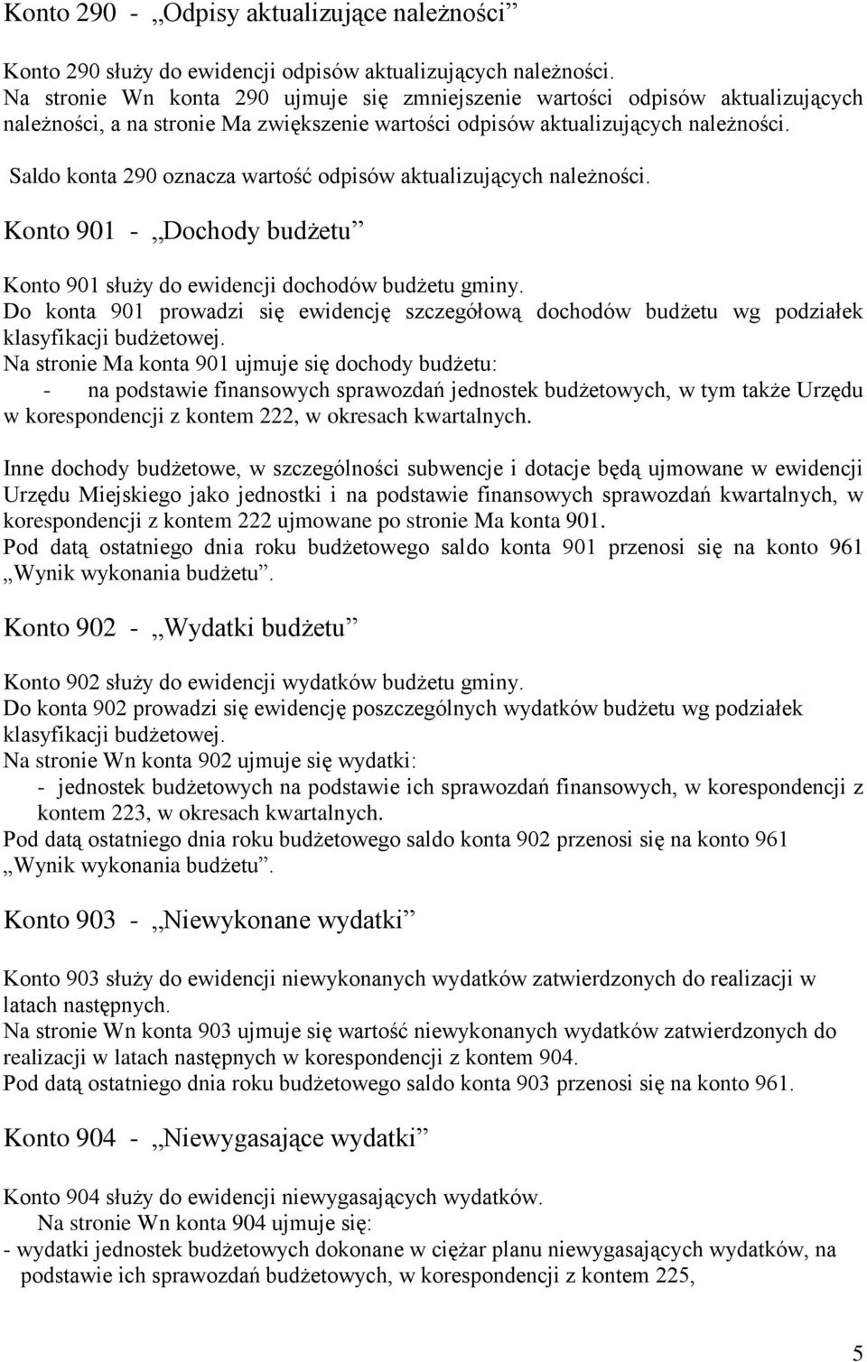 Saldo konta 290 oznacza wartość odpisów aktualizujących należności. Konto 901 - Dochody budżetu Konto 901 służy do ewidencji dochodów budżetu gminy.