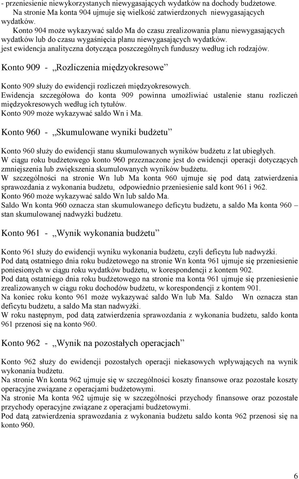 jest ewidencja analityczna dotycząca poszczególnych funduszy według ich rodzajów. Konto 909 - Rozliczenia międzyokresowe Konto 909 służy do ewidencji rozliczeń międzyokresowych.