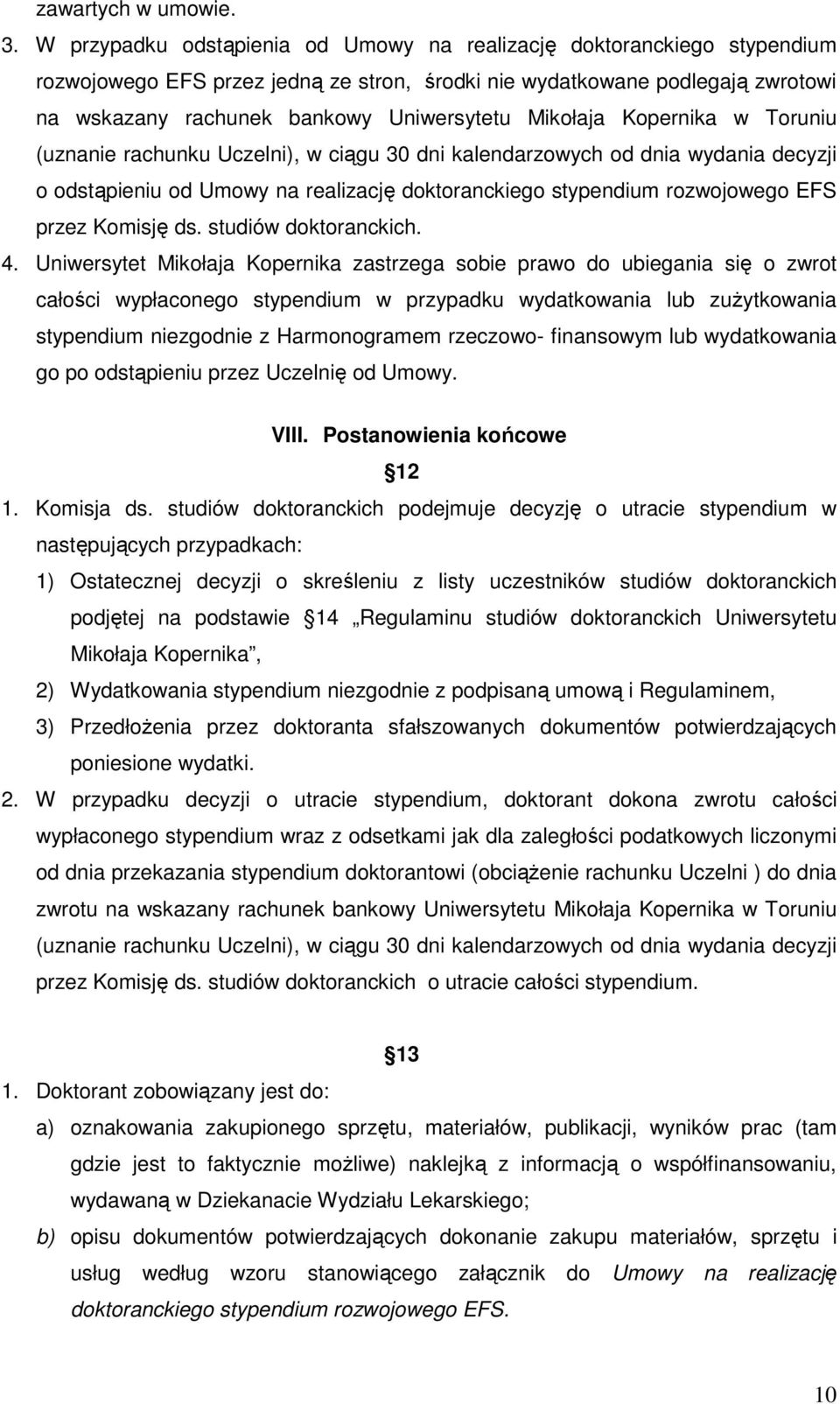 Mikołaja Kopernika w Toruniu (uznanie rachunku Uczelni), w ciągu 30 dni kalendarzowych od dnia wydania decyzji o odstąpieniu od Umowy na realizację doktoranckiego stypendium rozwojowego EFS przez