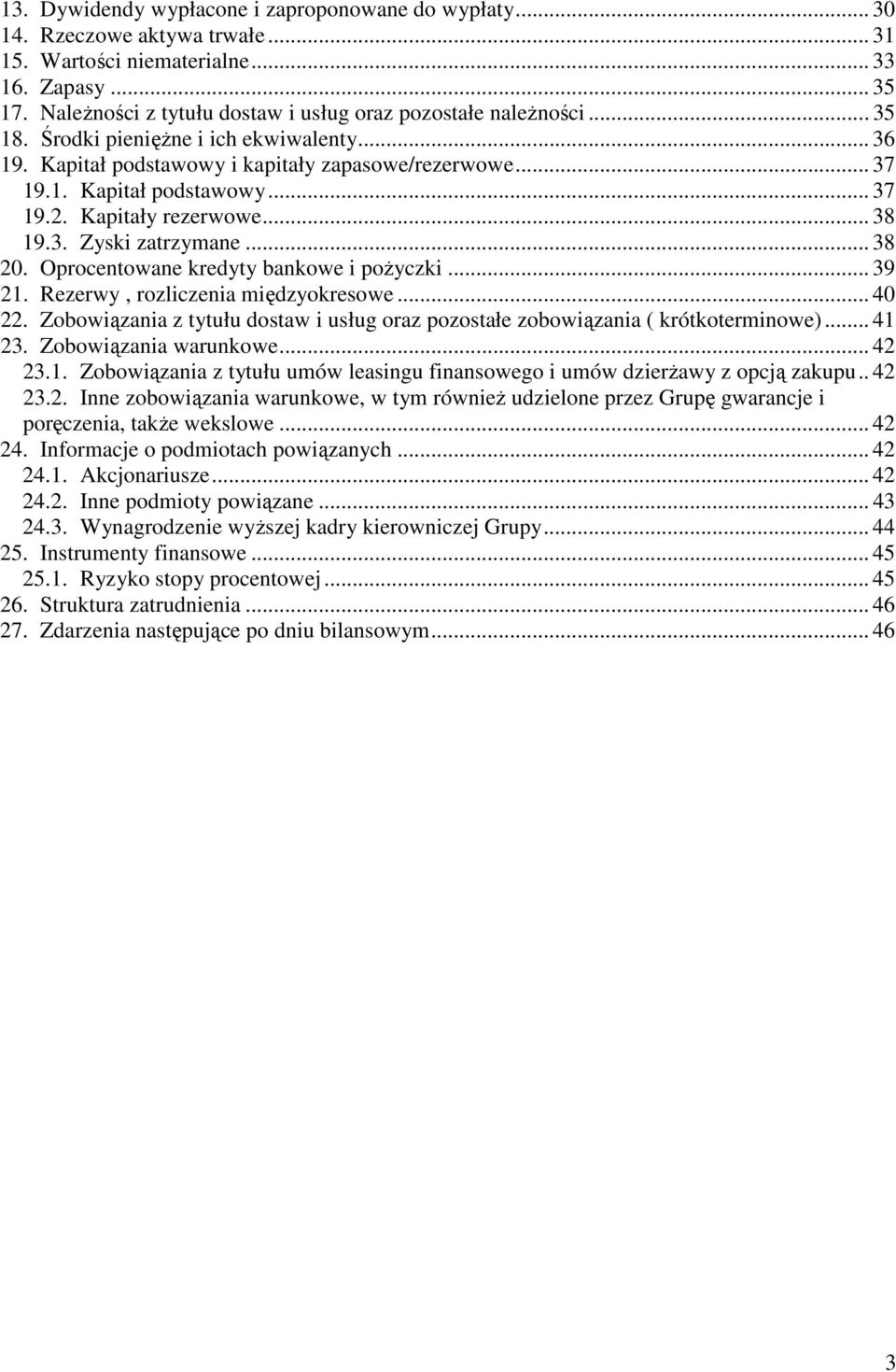 Kapitały rezerwowe... 38 19.3. Zyski zatrzymane... 38 20. Oprocentowane kredyty bankowe i poŝyczki... 39 21. Rezerwy, rozliczenia międzyokresowe... 40 22.