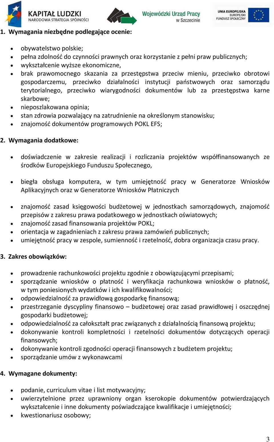 przestępstwa karne skarbowe; nieposzlakowana opinia; stan zdrowia pozwalający na zatrudnienie na określonym stanowisku; znajomość dokumentów programowych POKL EFS; 2.