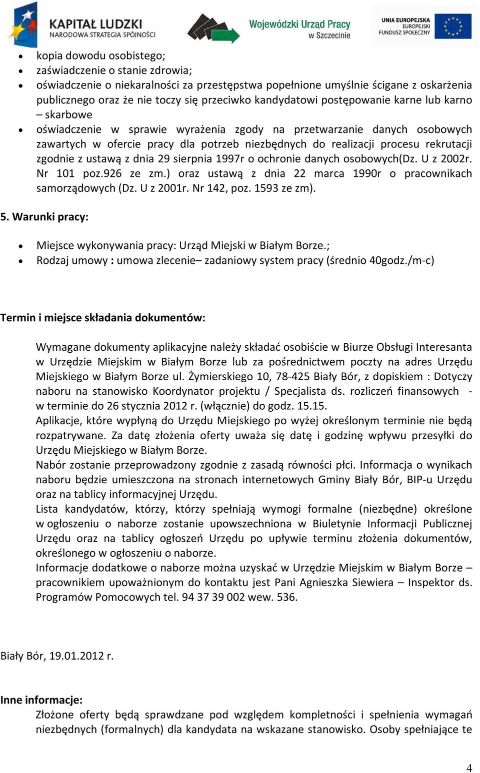 zgodnie z ustawą z dnia 29 sierpnia 1997r o ochronie danych osobowych(dz. U z 2002r. Nr 101 poz.926 ze zm.) oraz ustawą z dnia 22 marca 1990r o pracownikach samorządowych (Dz. U z 2001r. Nr 142, poz.