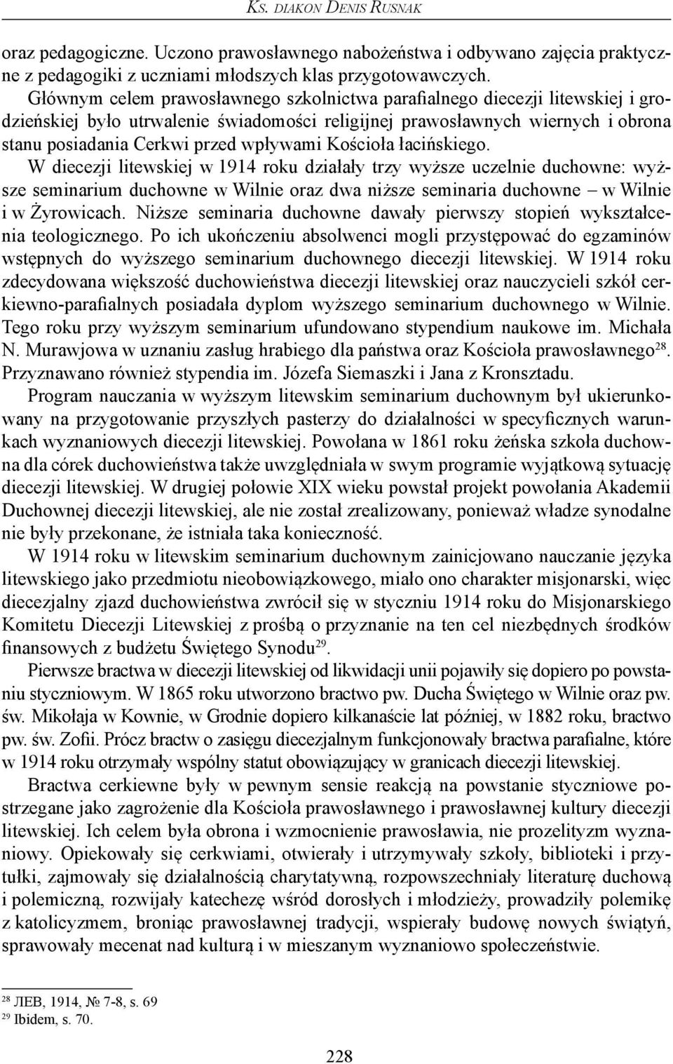 Kościoła łacińskiego. W diecezji litewskiej w 1914 roku działały trzy wyższe uczelnie duchowne: wyższe seminarium duchowne w Wilnie oraz dwa niższe seminaria duchowne w Wilnie i w Żyrowicach.