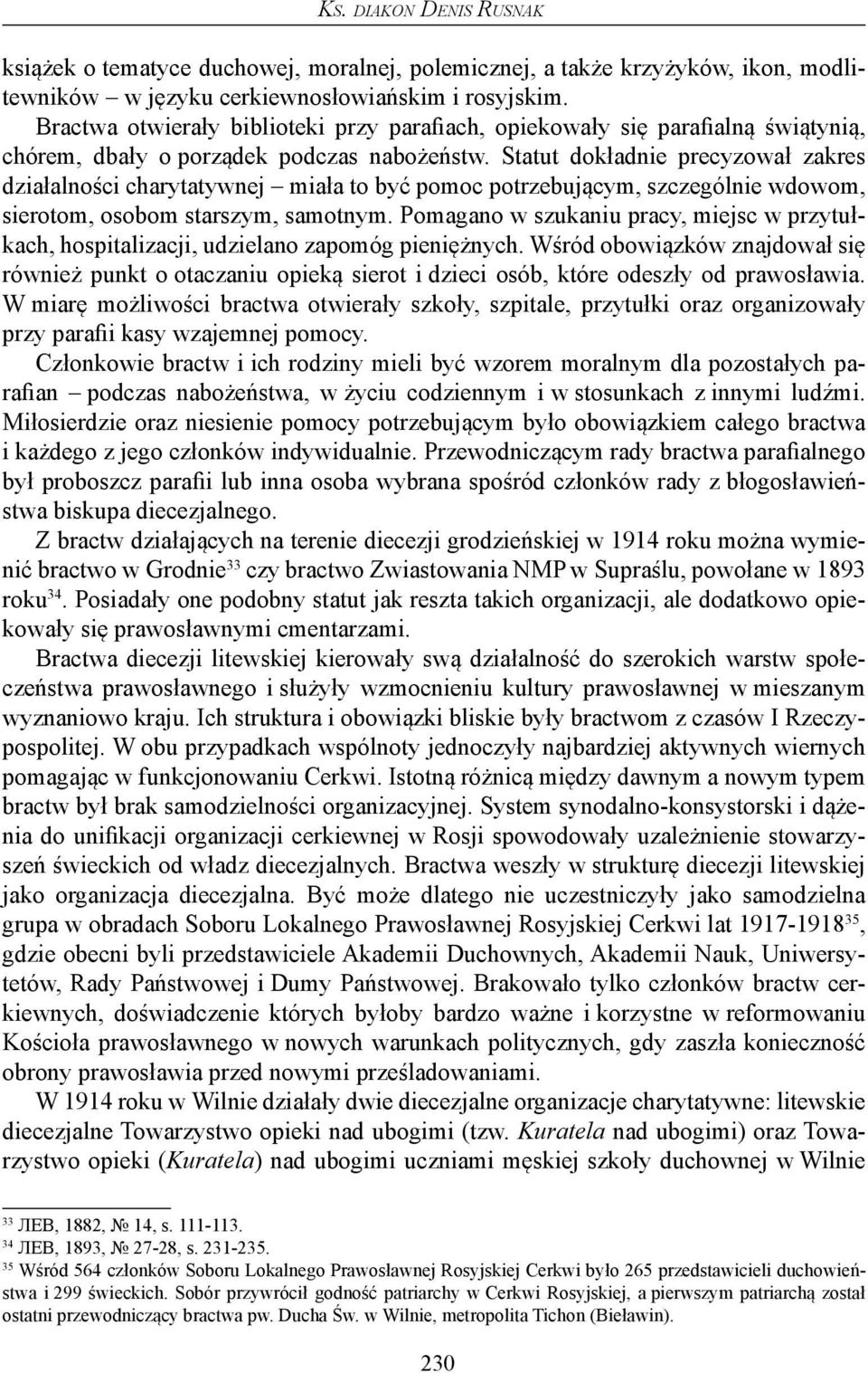 Statut dokładnie precyzował zakres działalności charytatywnej miała to być pomoc potrzebującym, szczególnie wdowom, sierotom, osobom starszym, samotnym.