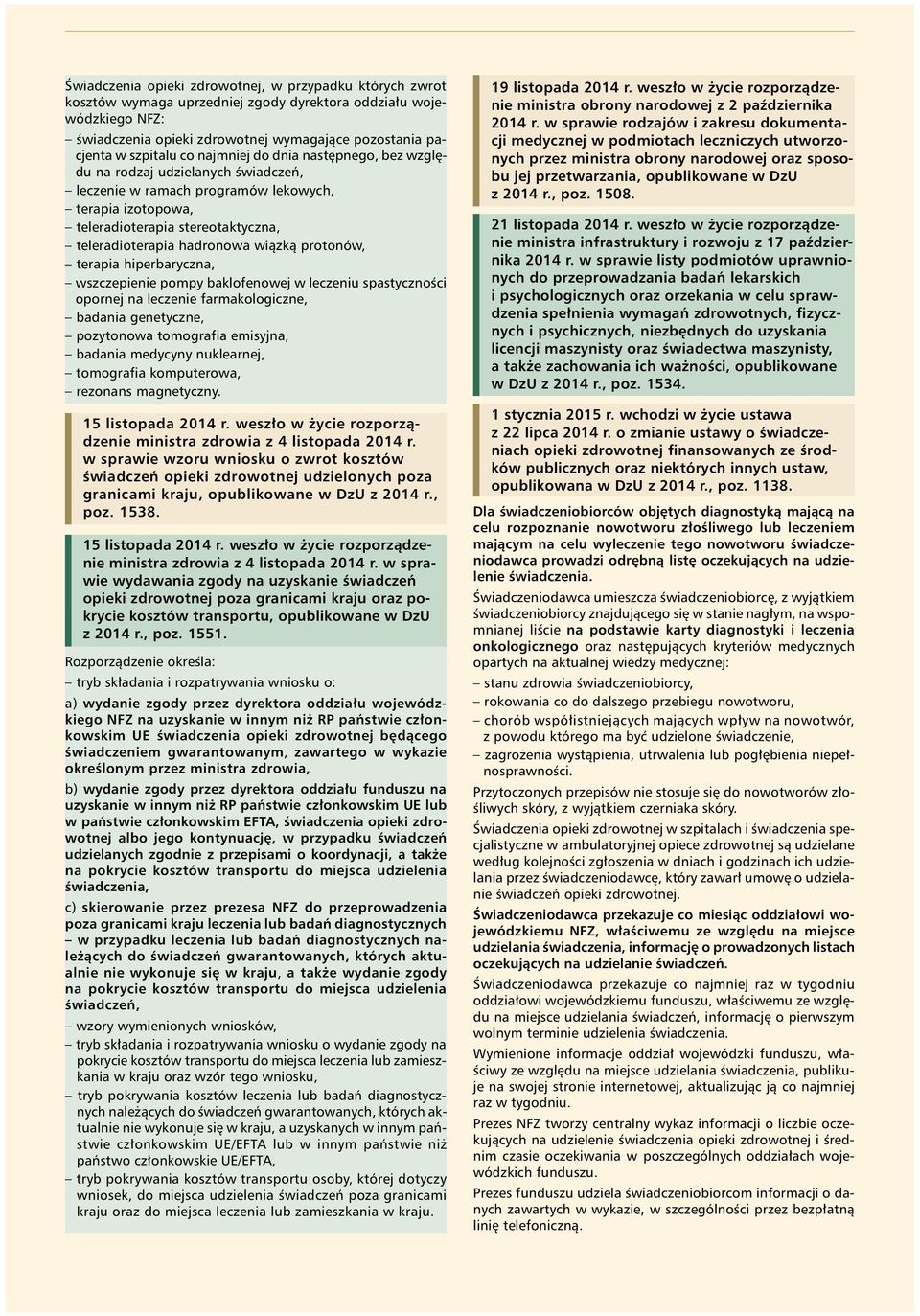 wi¹zk¹ protonów, terapia hiperbaryczna, wszczepienie pompy baklofenowej w leczeniu spastycznoœci opornej na leczenie farmakologiczne, badania genetyczne, pozytonowa tomografia emisyjna, badania