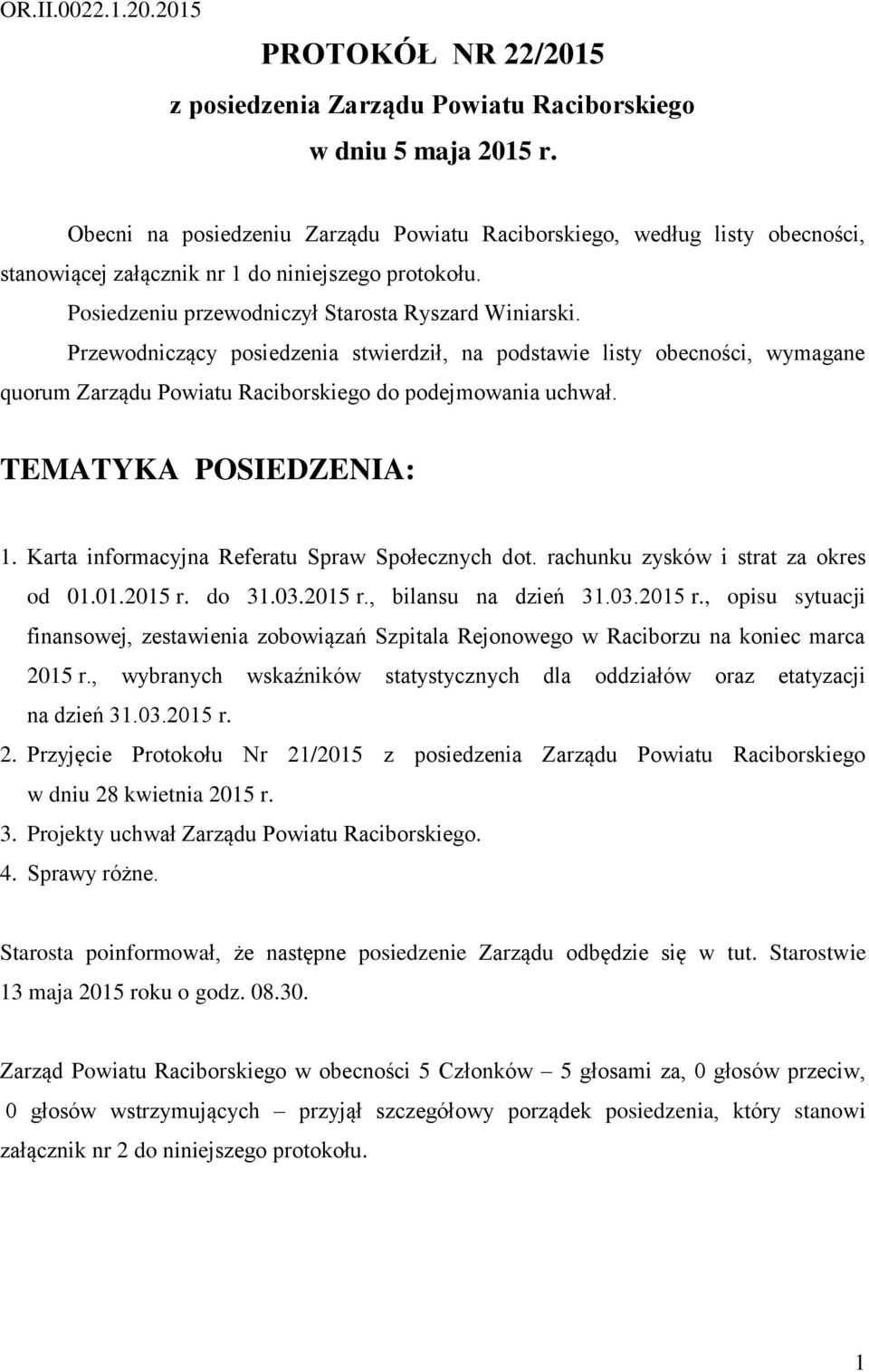 Przewodniczący posiedzenia stwierdził, na podstawie listy obecności, wymagane quorum Zarządu Powiatu Raciborskiego do podejmowania uchwał. TEMATYKA POSIEDZENIA: 1.