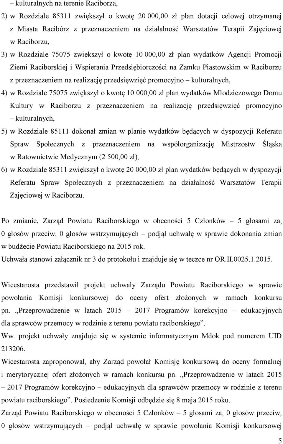 realizację przedsięwzięć promocyjno kulturalnych, 4) w Rozdziale 75075 zwiększył o kwotę 10 000,00 zł plan wydatków Młodzieżowego Domu Kultury w Raciborzu z przeznaczeniem na realizację przedsięwzięć