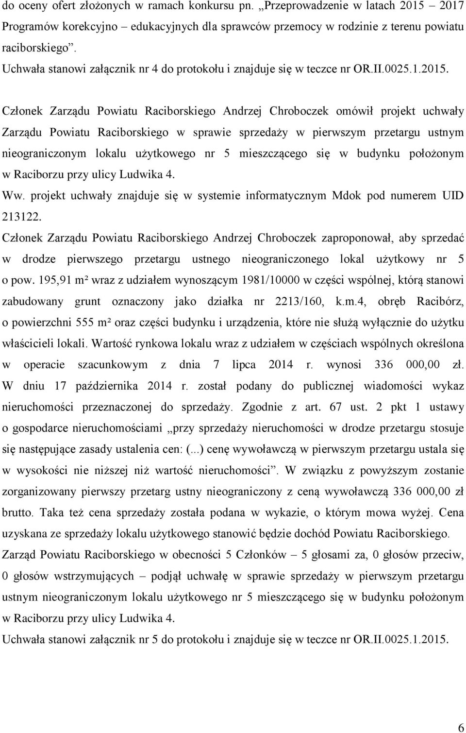 Członek Zarządu Powiatu Raciborskiego Andrzej Chroboczek omówił projekt uchwały Zarządu Powiatu Raciborskiego w sprawie sprzedaży w pierwszym przetargu ustnym nieograniczonym lokalu użytkowego nr 5