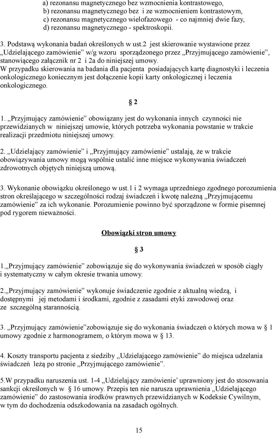 2 jest skierowanie wystawione przez Udzielającego zamówienie w/g wzoru sporządzonego przez Przyjmującego zamówienie, stanowiącego załącznik nr 2 i 2a do niniejszej umowy.