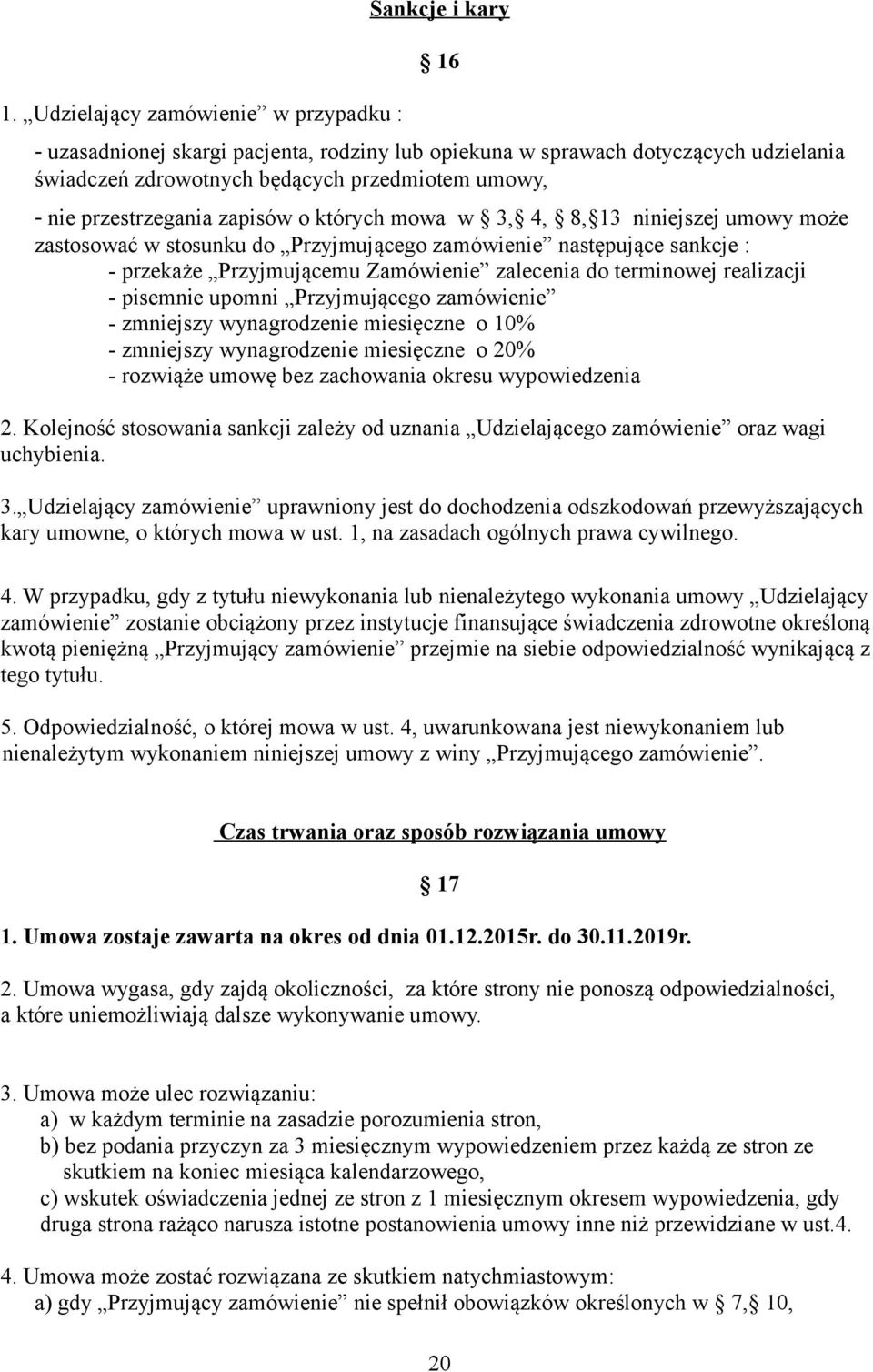 terminowej realizacji - pisemnie upomni Przyjmującego zamówienie - zmniejszy wynagrodzenie miesięczne o 10% - zmniejszy wynagrodzenie miesięczne o 20% - rozwiąże umowę bez zachowania okresu