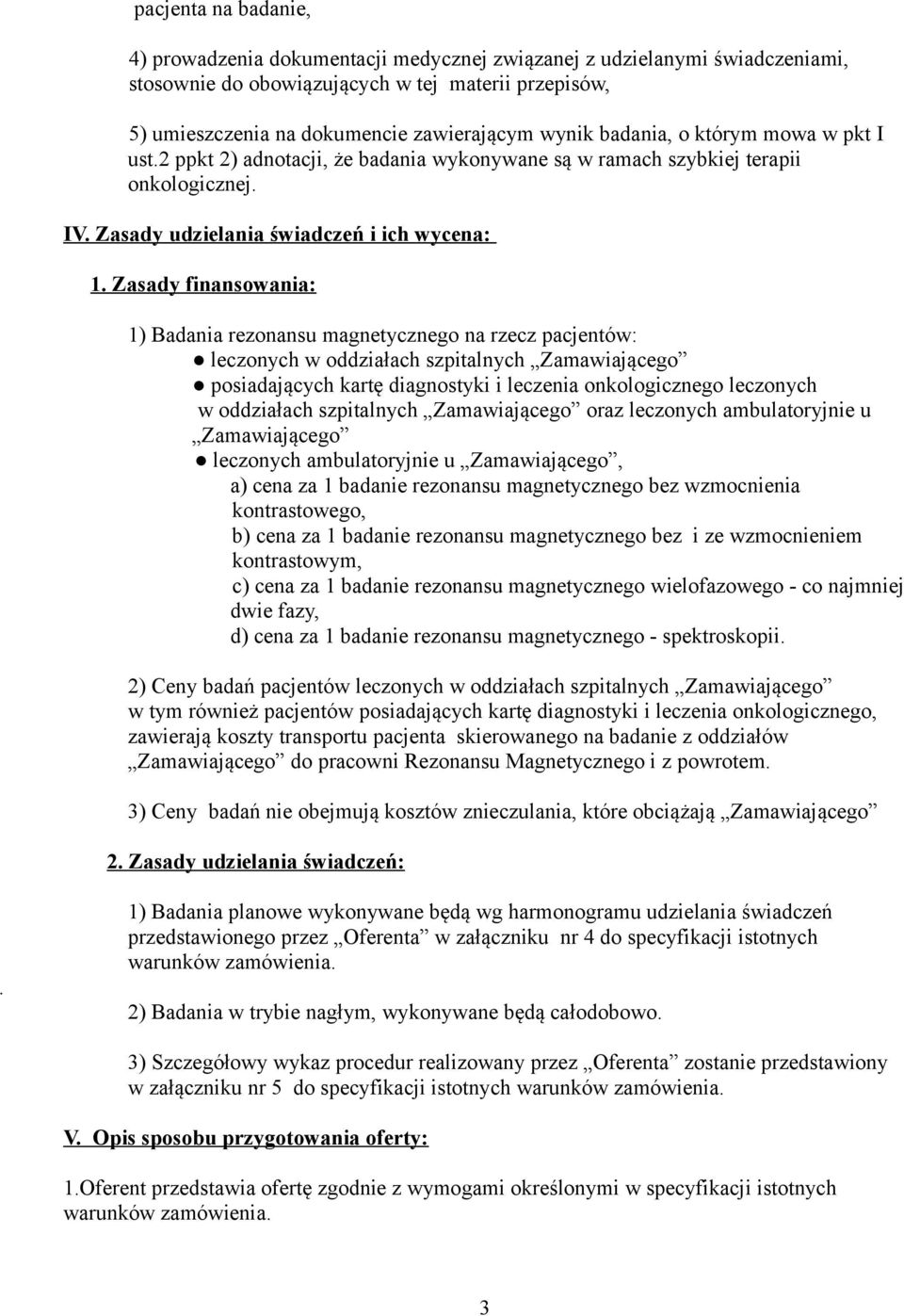 Zasady finansowania: 1) Badania rezonansu magnetycznego na rzecz pacjentów: leczonych w oddziałach szpitalnych Zamawiającego posiadających kartę diagnostyki i leczenia onkologicznego leczonych w