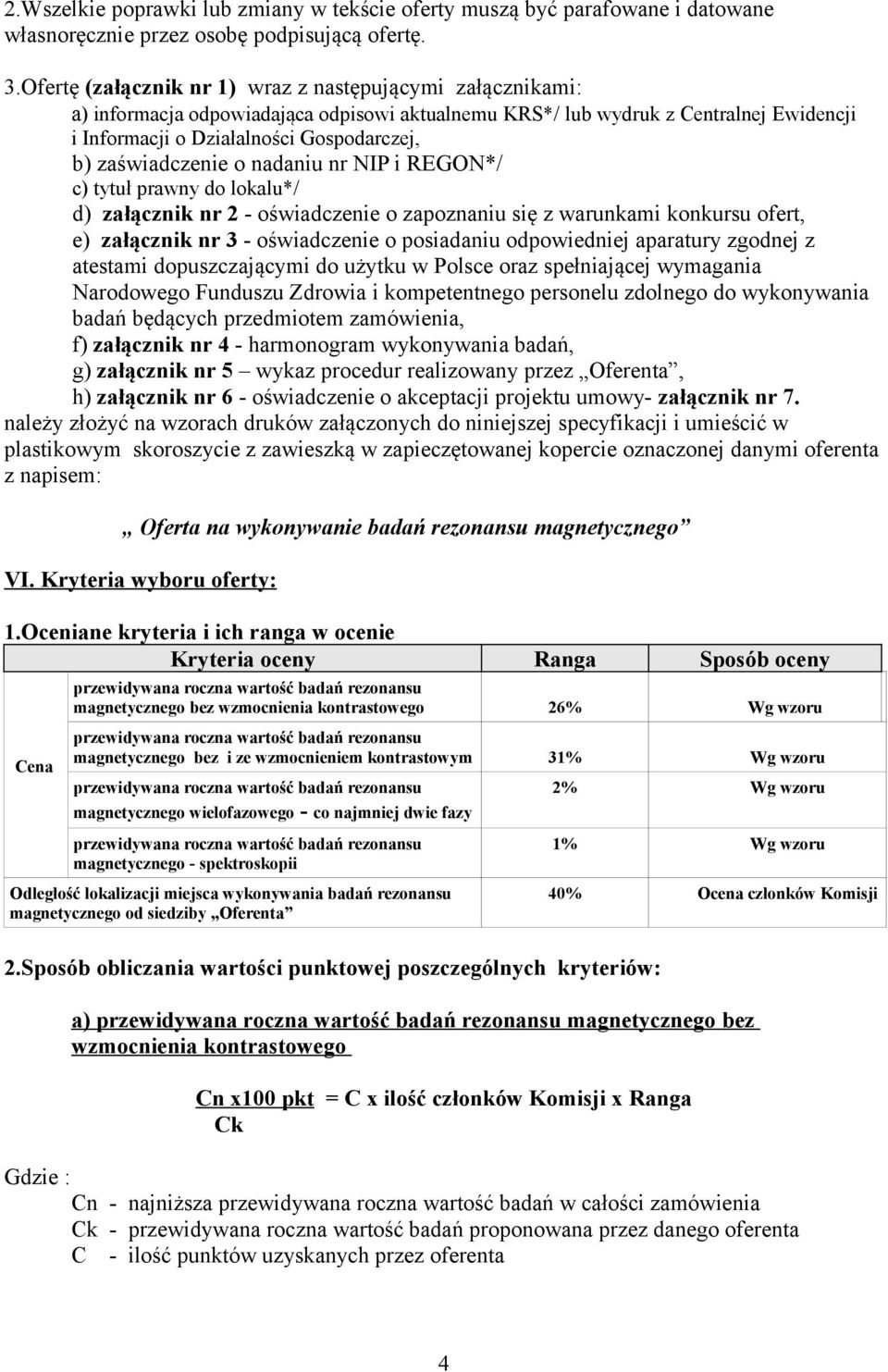 zaświadczenie o nadaniu nr NIP i REGON*/ c) tytuł prawny do lokalu*/ d) załącznik nr 2 - oświadczenie o zapoznaniu się z warunkami konkursu ofert, e) załącznik nr 3 - oświadczenie o posiadaniu