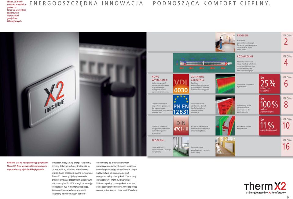 Wykorzystuje przepływ szeregowy zamiast równoległego. 2 4 NOWE WYMAGANIA: Maksymalny udział promieniowania nawet przy minimalnym przepływie - w celu zapewnienia komfortu.