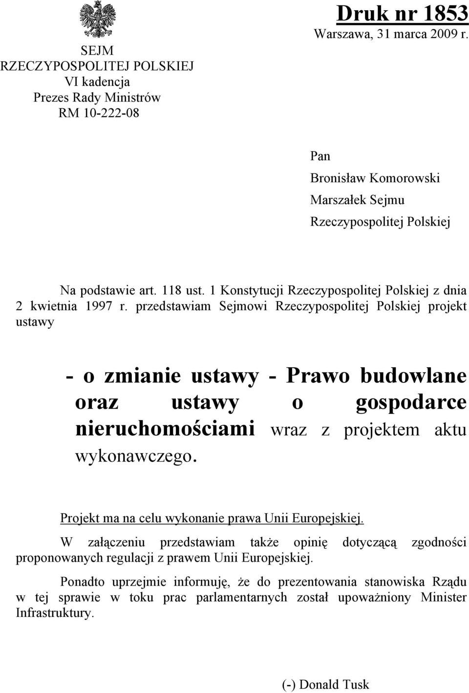 przedstawiam Sejmowi Rzeczypospolitej Polskiej projekt ustawy - o zmianie ustawy - Prawo budowlane oraz ustawy o gospodarce nieruchomościami wraz z projektem aktu wykonawczego.