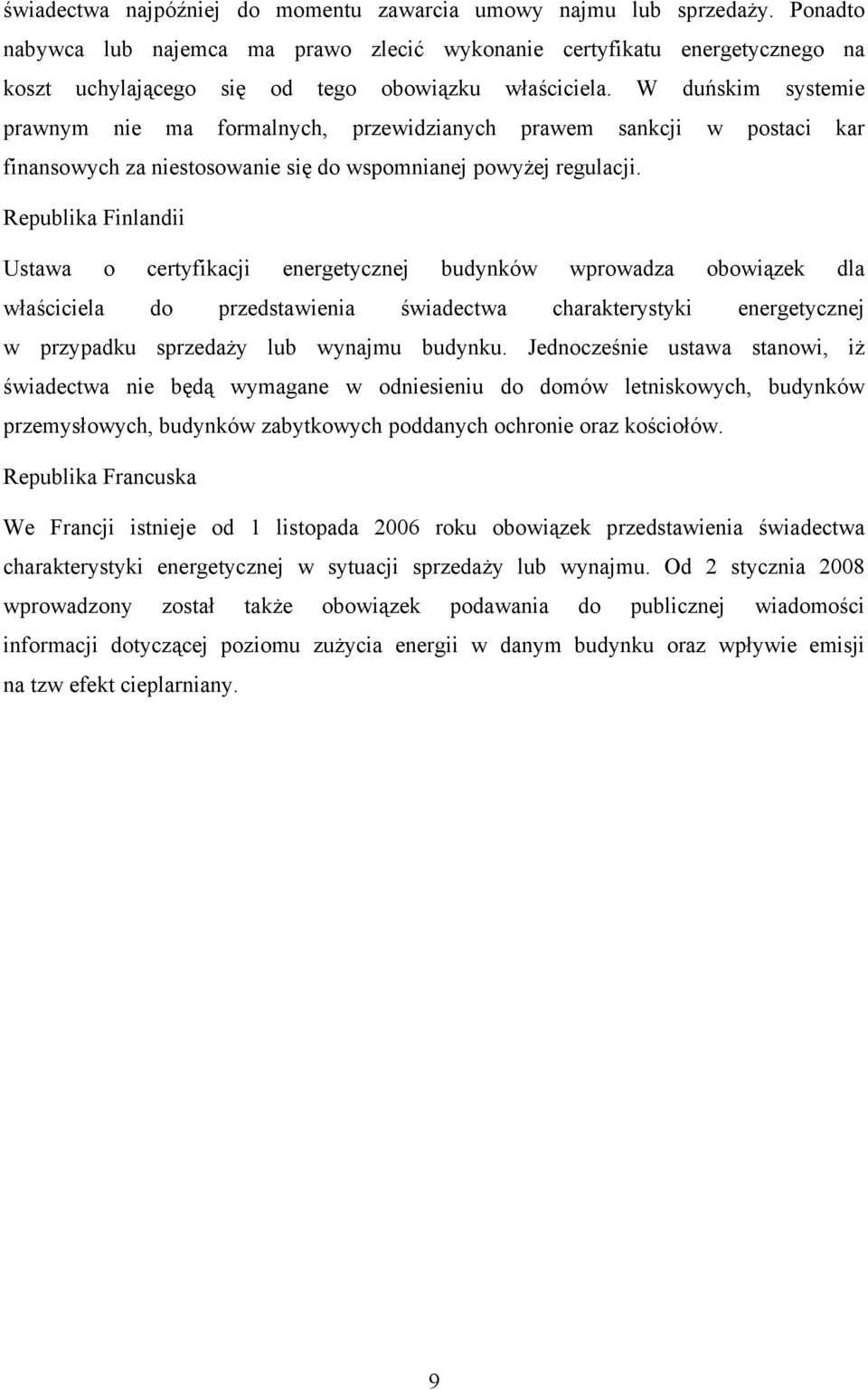 W duńskim systemie prawnym nie ma formalnych, przewidzianych prawem sankcji w postaci kar finansowych za niestosowanie się do wspomnianej powyżej regulacji.