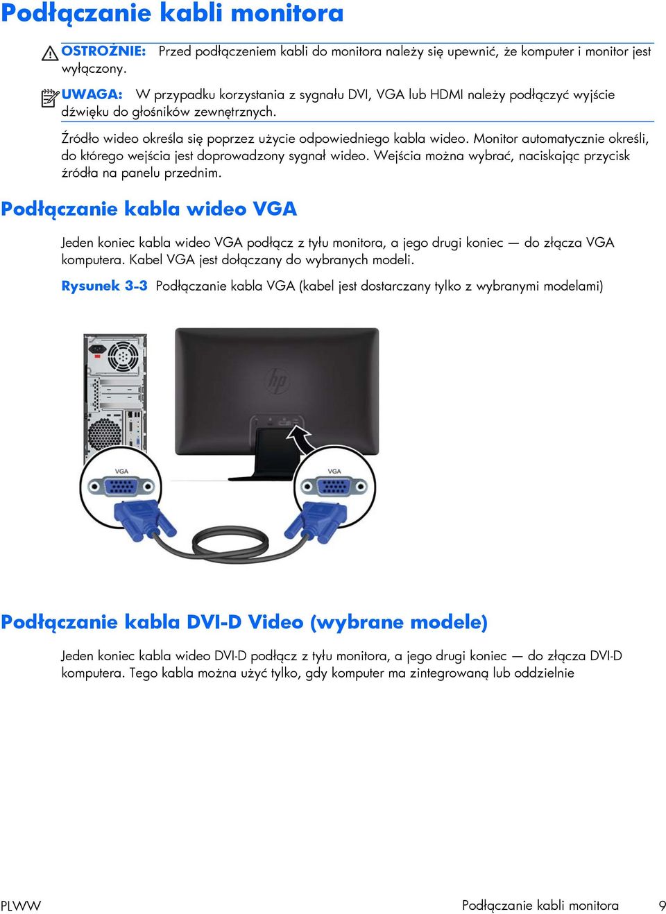 zewnętrznych. Źródło wideo określa się poprzez użycie odpowiedniego kabla wideo. Monitor automatycznie określi, do którego wejścia jest doprowadzony sygnał wideo.