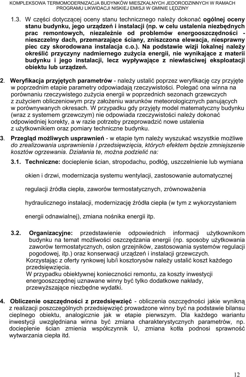 w celu ustalenia niezbędnych prac remontowych, niezaleŝnie od problemów energooszczędności - nieszczelny dach, przemarzające ściany, zniszczona elewacja, niesprawny piec czy skorodowana instalacja c.