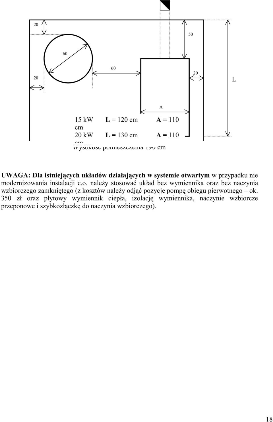 nie modernizowania instalacji c.o. naleŝy stosować układ bez wymiennika oraz bez naczynia wzbiorczego zamkniętego (z kosztów naleŝy odjąć pozycje pompę obiegu pierwotnego ok.