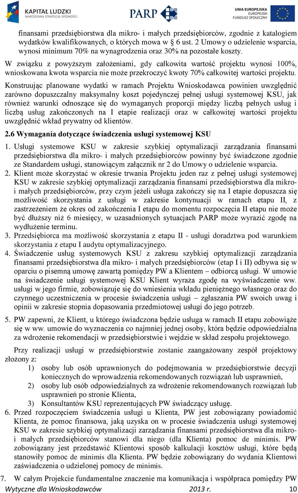 W związku z powyższym założeniami, gdy całkowita wartość projektu wynosi 100%, wnioskowana kwota wsparcia nie może przekroczyć kwoty 70% całkowitej wartości projektu.