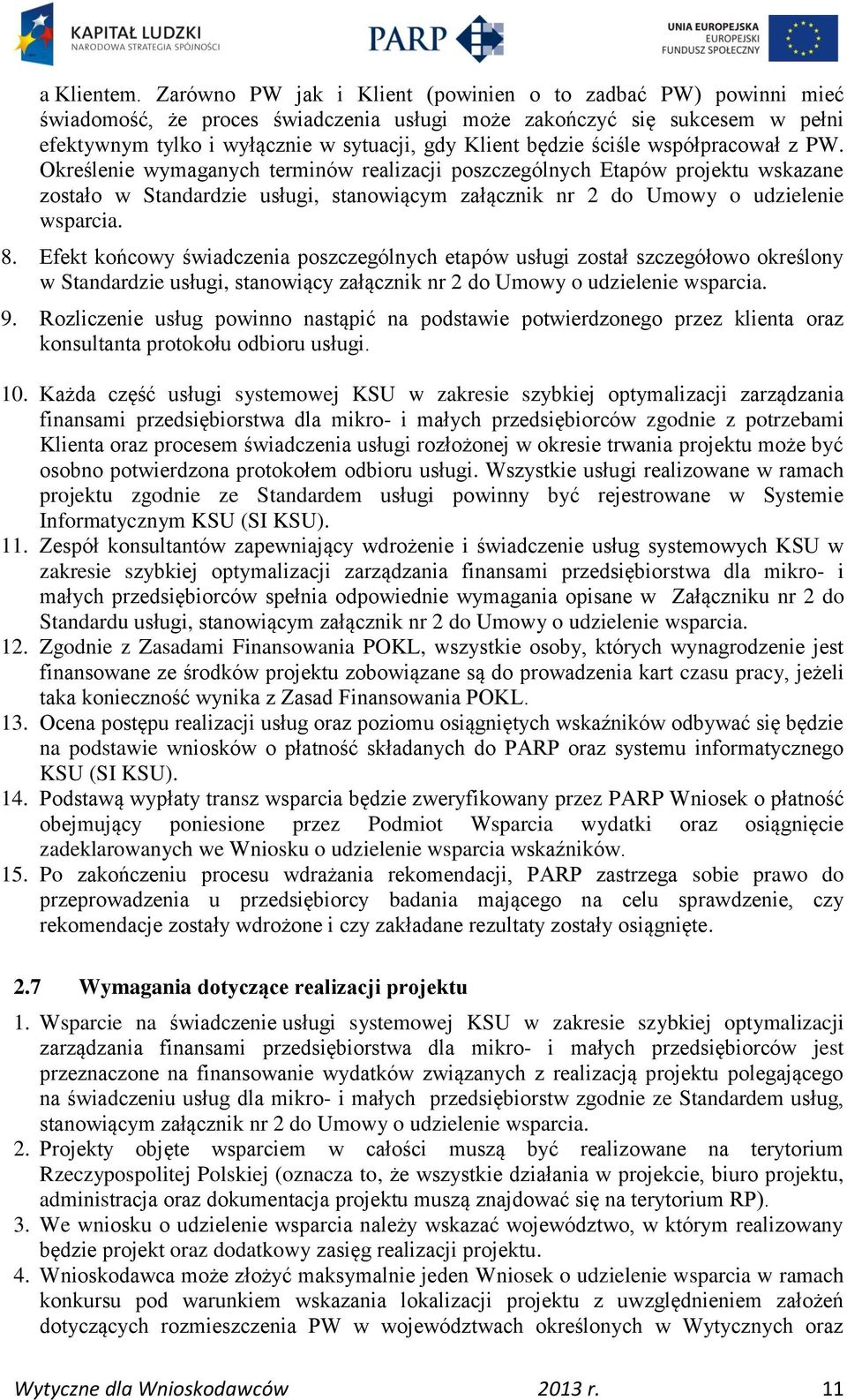 ściśle współpracował z PW. Określenie wymaganych terminów realizacji poszczególnych Etapów projektu wskazane zostało w Standardzie usługi, stanowiącym załącznik nr 2 do Umowy o udzielenie wsparcia. 8.