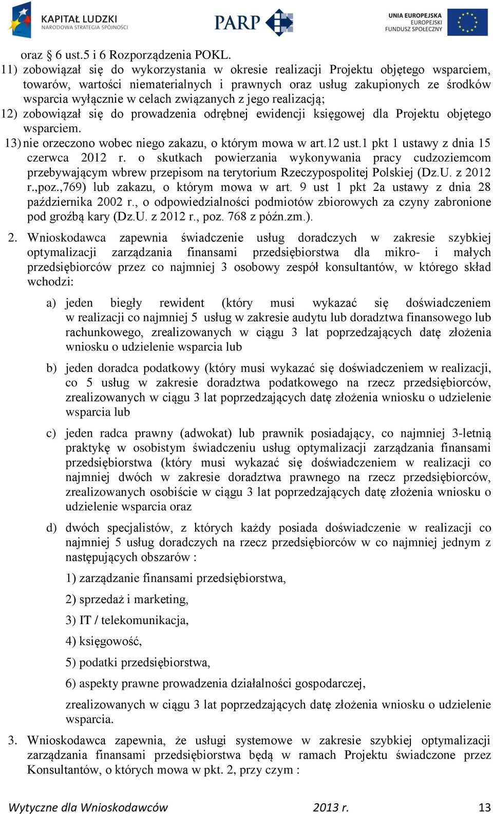 związanych z jego realizacją; 12) zobowiązał się do prowadzenia odrębnej ewidencji księgowej dla Projektu objętego wsparciem. 13) nie orzeczono wobec niego zakazu, o którym mowa w art.12 ust.