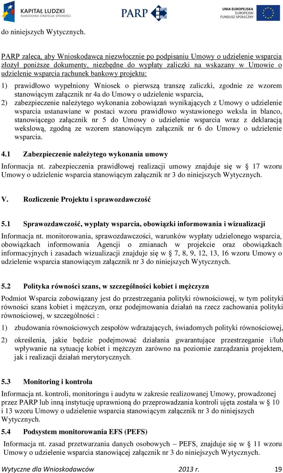 bankowy projektu: 1) prawidłowo wypełniony Wniosek o pierwszą transzę zaliczki, zgodnie ze wzorem stanowiącym załącznik nr 4a do Umowy o udzielenie wsparcia, 2) zabezpieczenie należytego wykonania