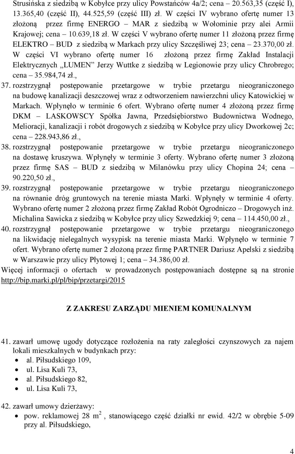 W części V wybrano ofertę numer 11 złożoną przez firmę ELEKTRO BUD z siedzibą w Markach przy ulicy Szczęśliwej 23; cena 23.370,00 zł.