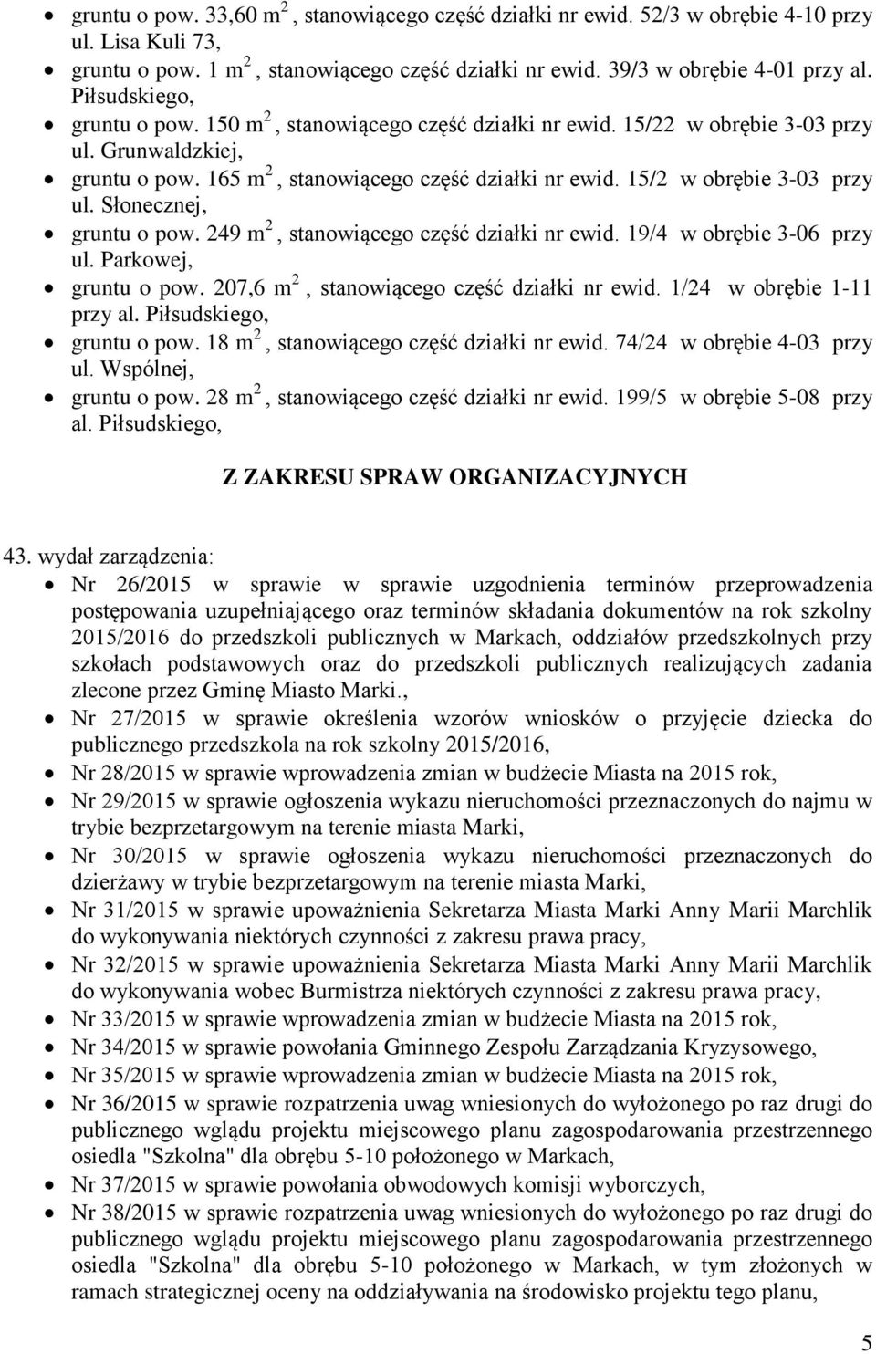 15/2 w obrębie 3-03 przy ul. Słonecznej, gruntu o pow. 249 m 2, stanowiącego część działki nr ewid. 19/4 w obrębie 3-06 przy ul. Parkowej, gruntu o pow. 207,6 m 2, stanowiącego część działki nr ewid.
