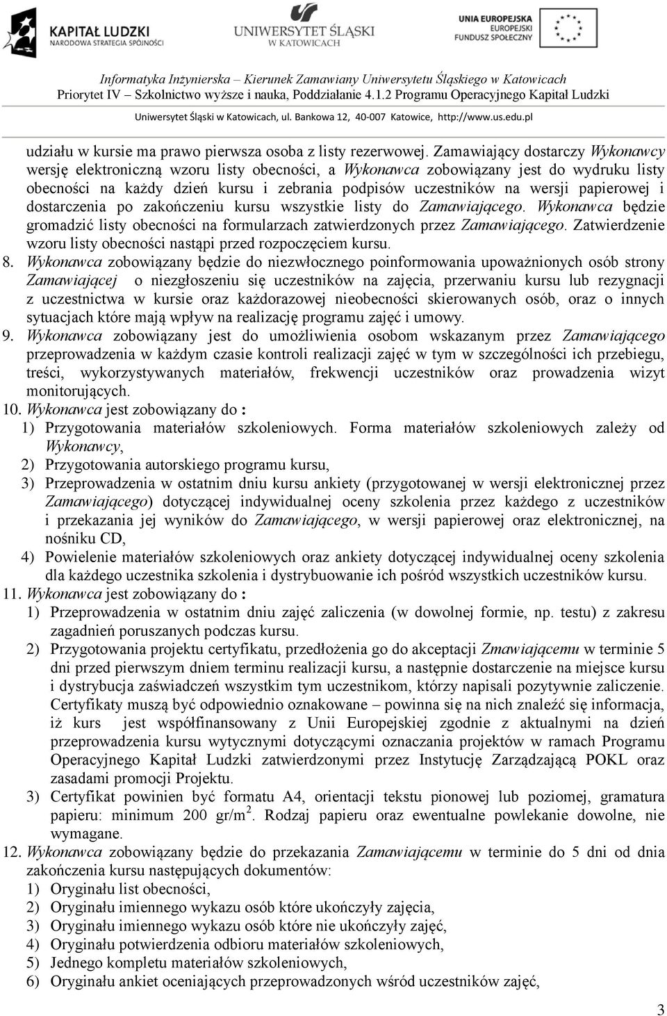 papierowej i dostarczenia po zakończeniu kursu wszystkie listy do Zamawiającego. Wykonawca będzie gromadzić listy obecności na formularzach zatwierdzonych przez Zamawiającego.