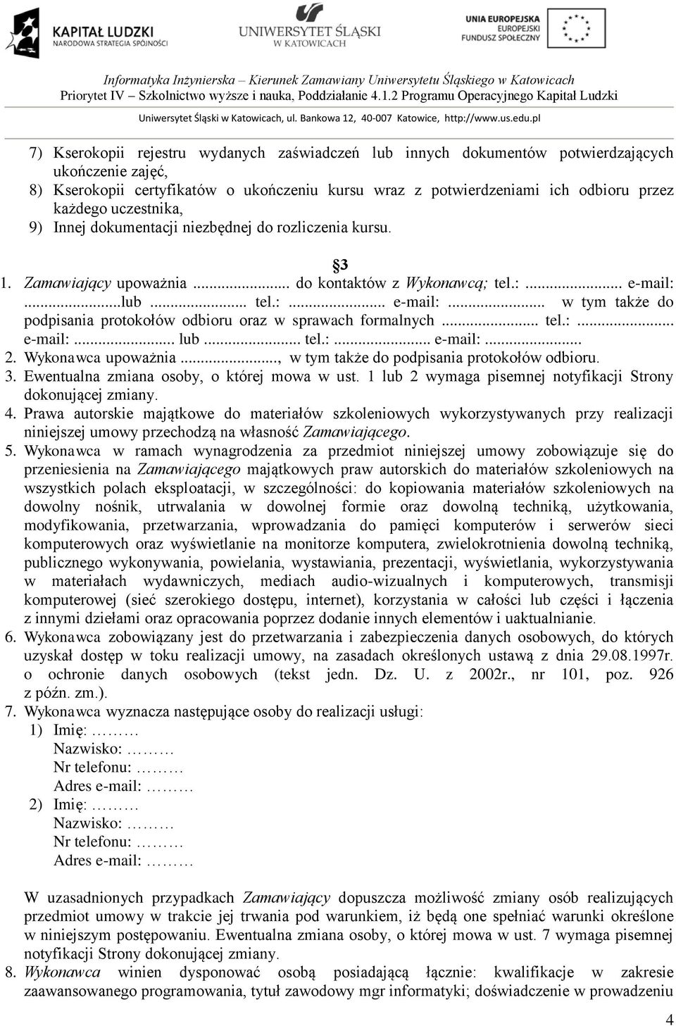 ..lub... tel.:... e-mail:... w tym także do podpisania protokołów odbioru oraz w sprawach formalnych... tel.:... e-mail:... lub... tel.:... e-mail:... 2. Wykonawca upoważnia.